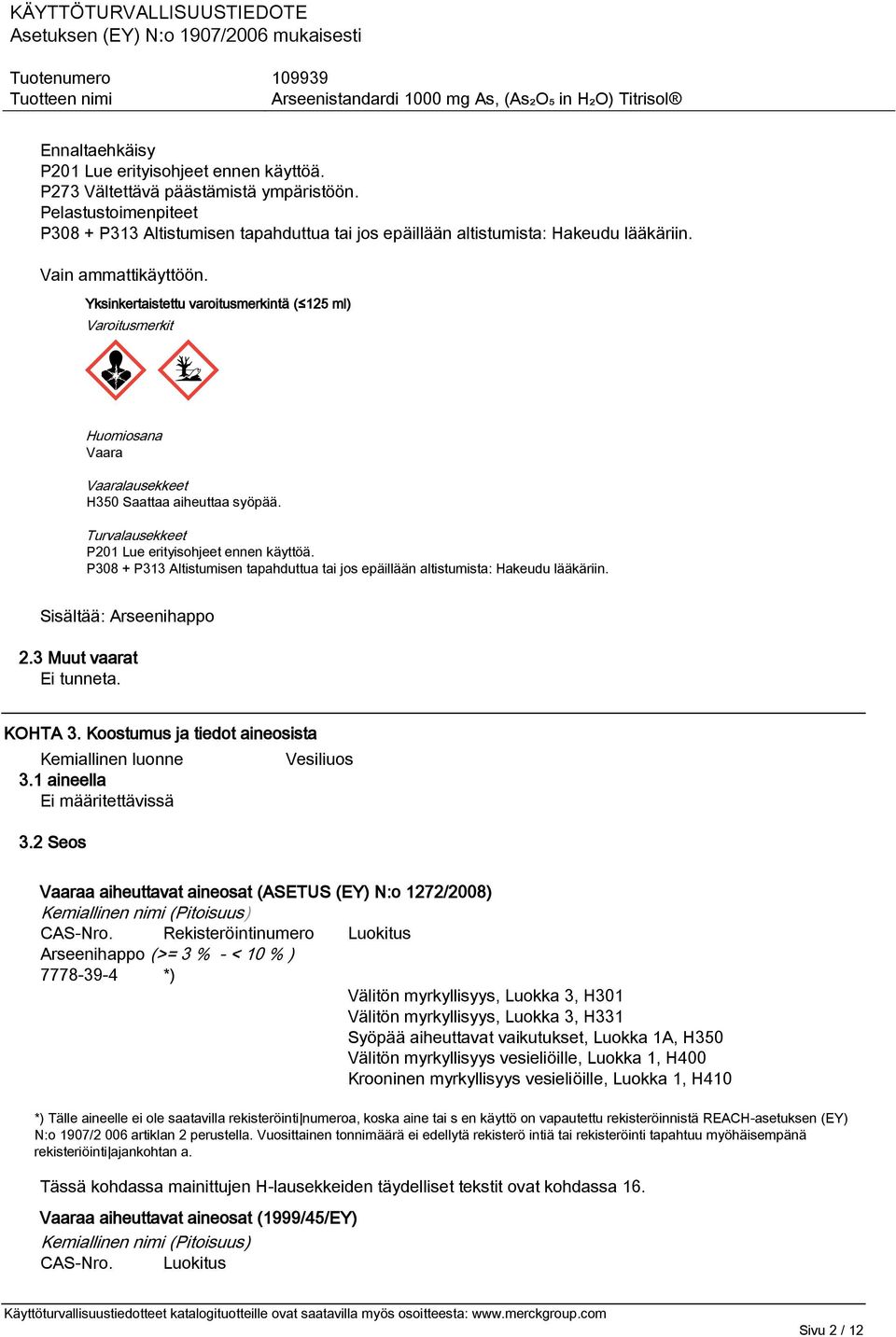 Yksinkertaistettu varoitusmerkintä ( 125 ml) Varoitusmerkit Huomiosana Vaara Vaaralausekkeet H350 Saattaa aiheuttaa syöpää. Turvalausekkeet P201 Lue erityisohjeet ennen käyttöä.