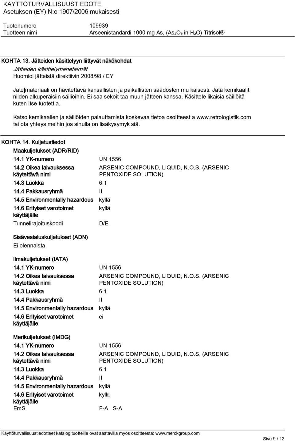 Jätä kemikaalit niiden alkuperäisiin säiliöihin. Ei saa sekoit taa muun jätteen kanssa. Käsittele likaisia säiliöitä kuten itse tuotett a.