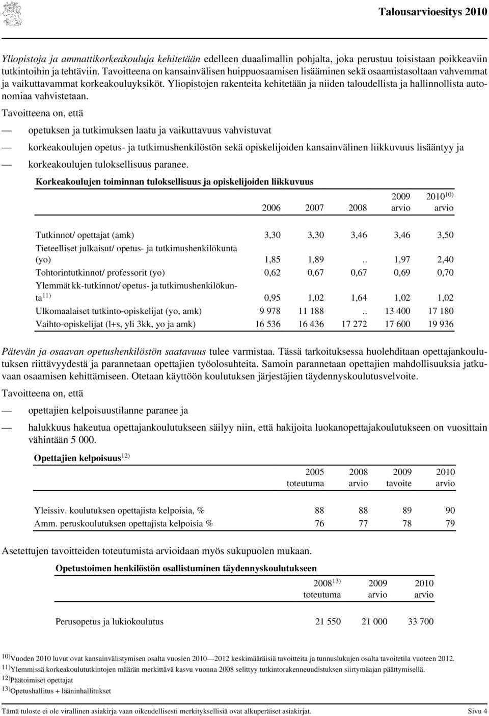 Yliopistojen rakenteita kehitetään ja niiden taloudellista ja hallinnollista autonomiaa vahvistetaan.