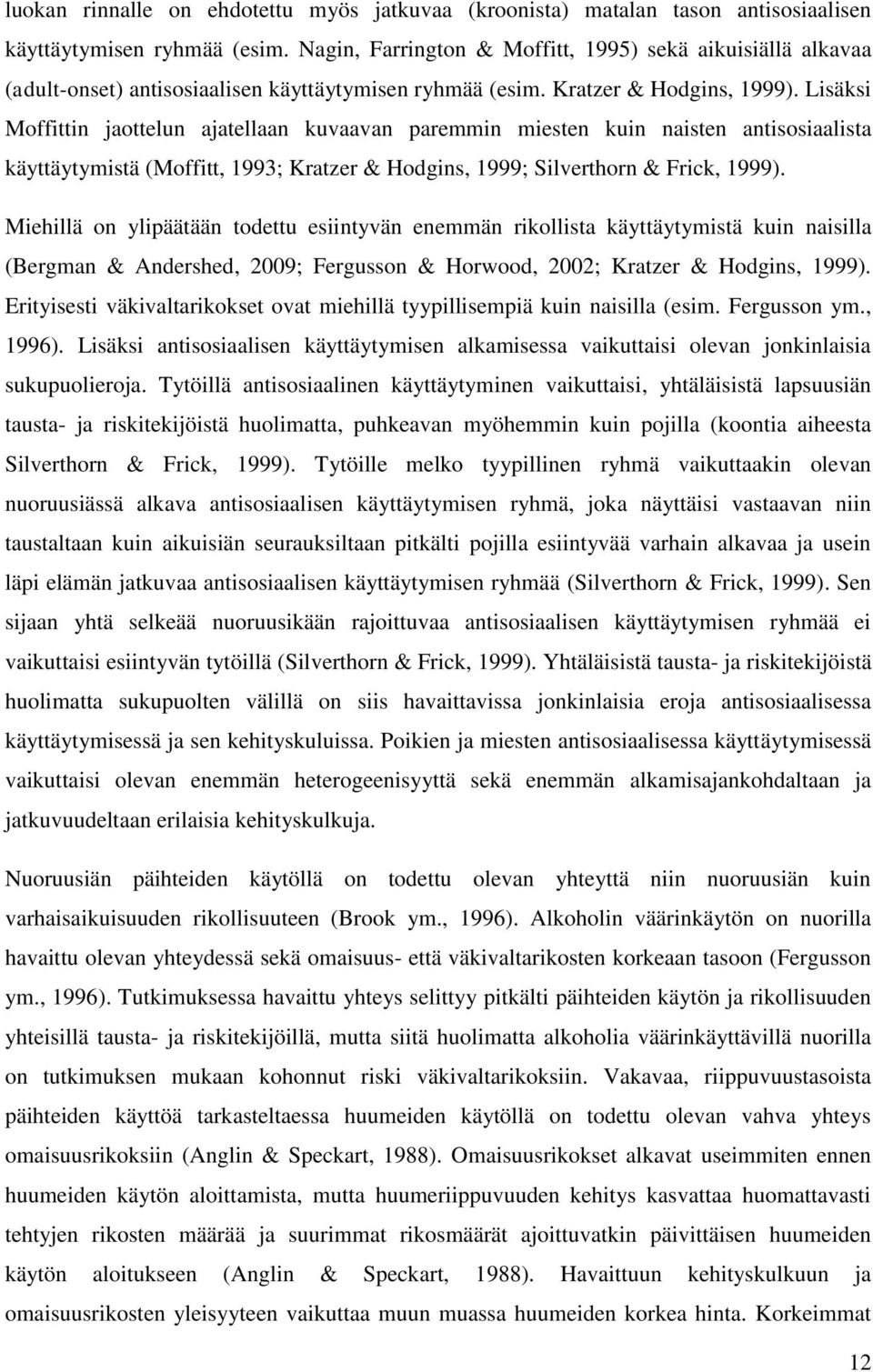 Lisäksi Moffittin jaottelun ajatellaan kuvaavan paremmin miesten kuin naisten antisosiaalista käyttäytymistä (Moffitt, 1993; Kratzer & Hodgins, 1999; Silverthorn & Frick, 1999).