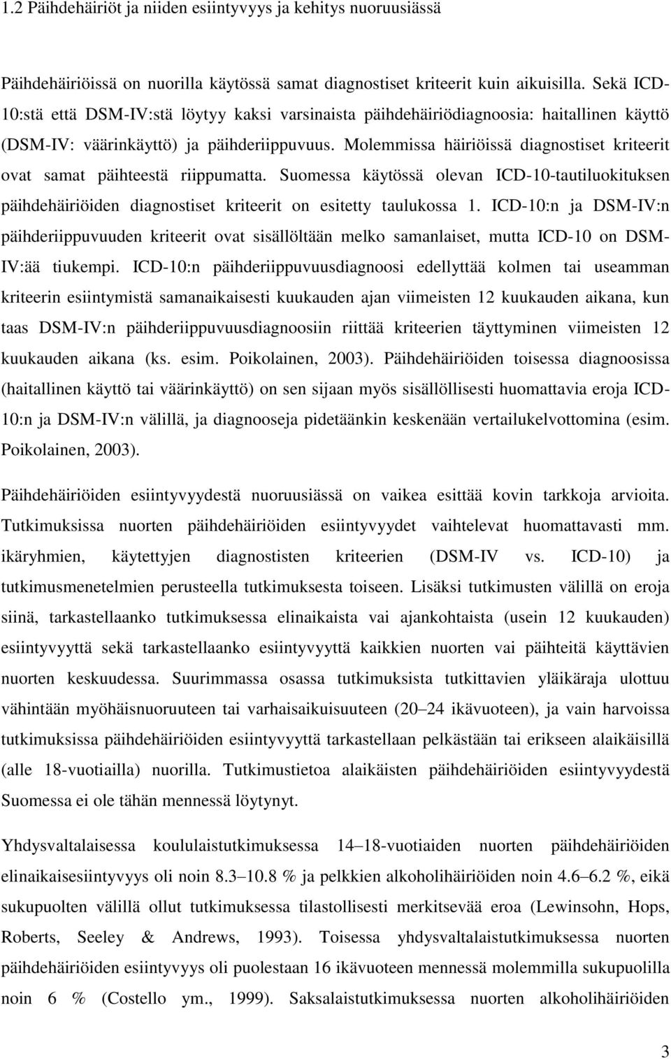 Molemmissa häiriöissä diagnostiset kriteerit ovat samat päihteestä riippumatta. Suomessa käytössä olevan ICD-10-tautiluokituksen päihdehäiriöiden diagnostiset kriteerit on esitetty taulukossa 1.