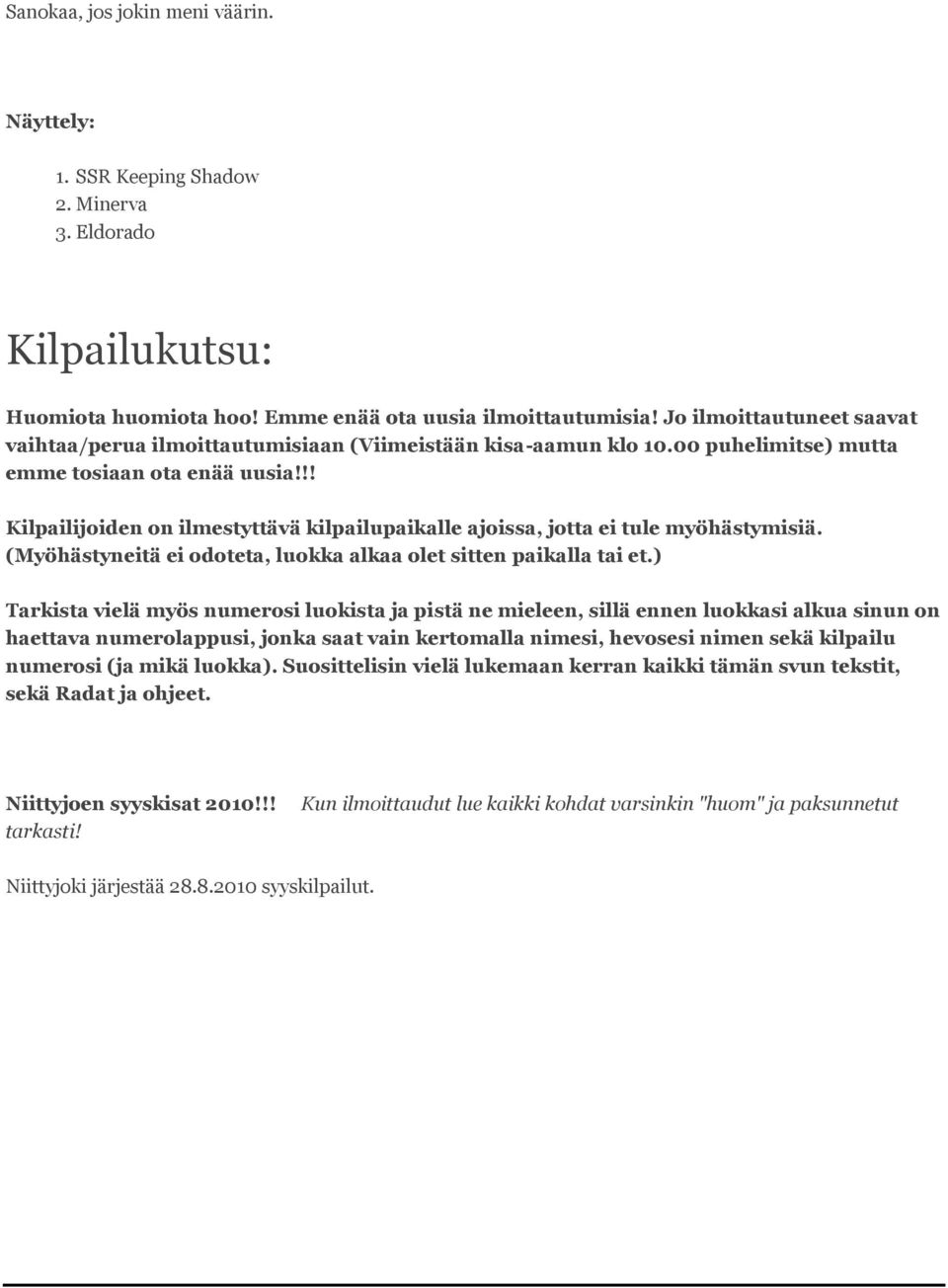 !! Kilpailijoiden on ilmestyttävä kilpailupaikalle ajoissa, jotta ei tule myöhästymisiä. (Myöhästyneitä ei odoteta, luokka alkaa olet sitten paikalla tai et.