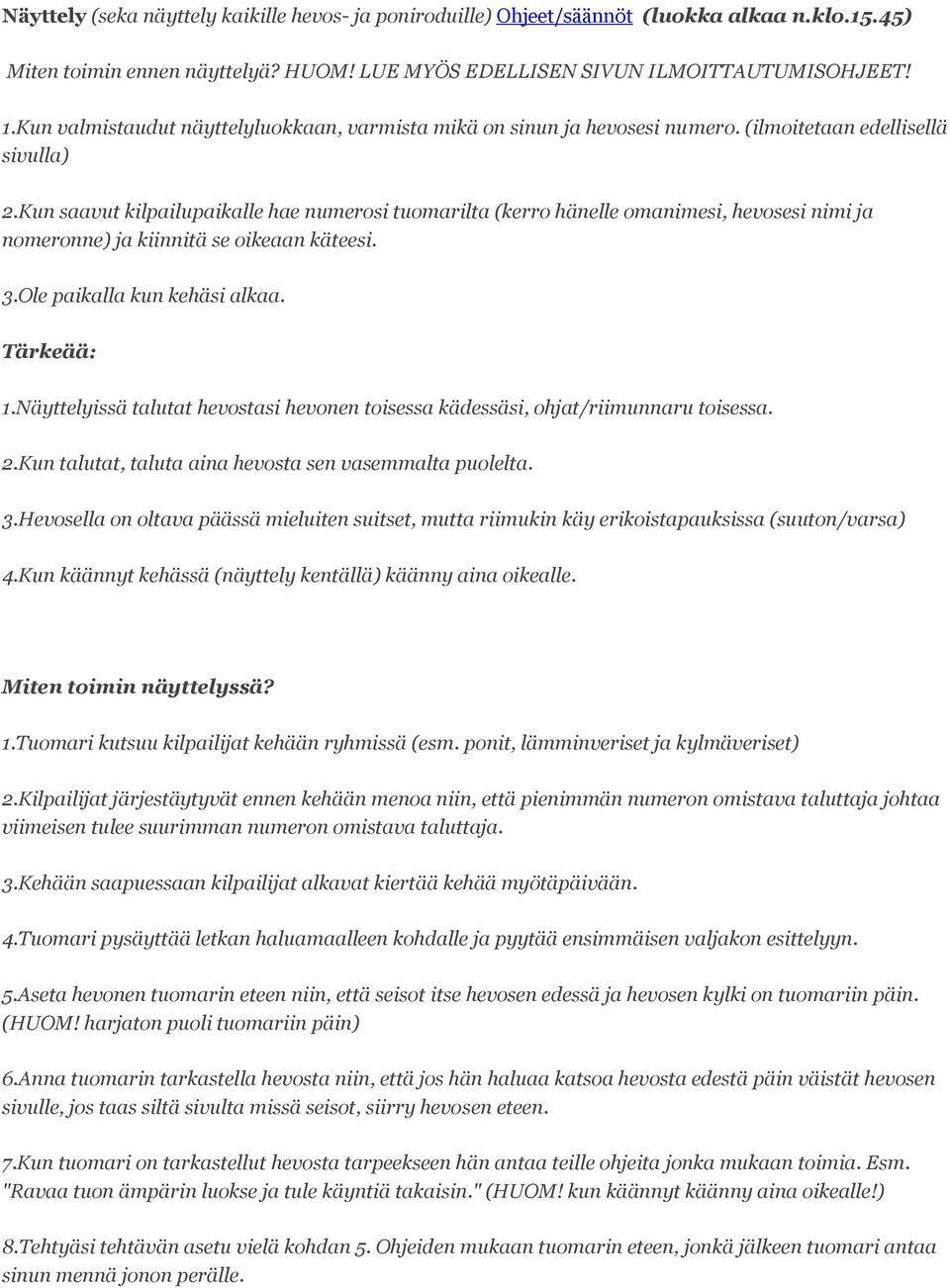 Kun saavut kilpailupaikalle hae numerosi tuomarilta (kerro hänelle omanimesi, hevosesi nimi ja nomeronne) ja kiinnitä se oikeaan käteesi. 3.Ole paikalla kun kehäsi alkaa. Tärkeää: 1.