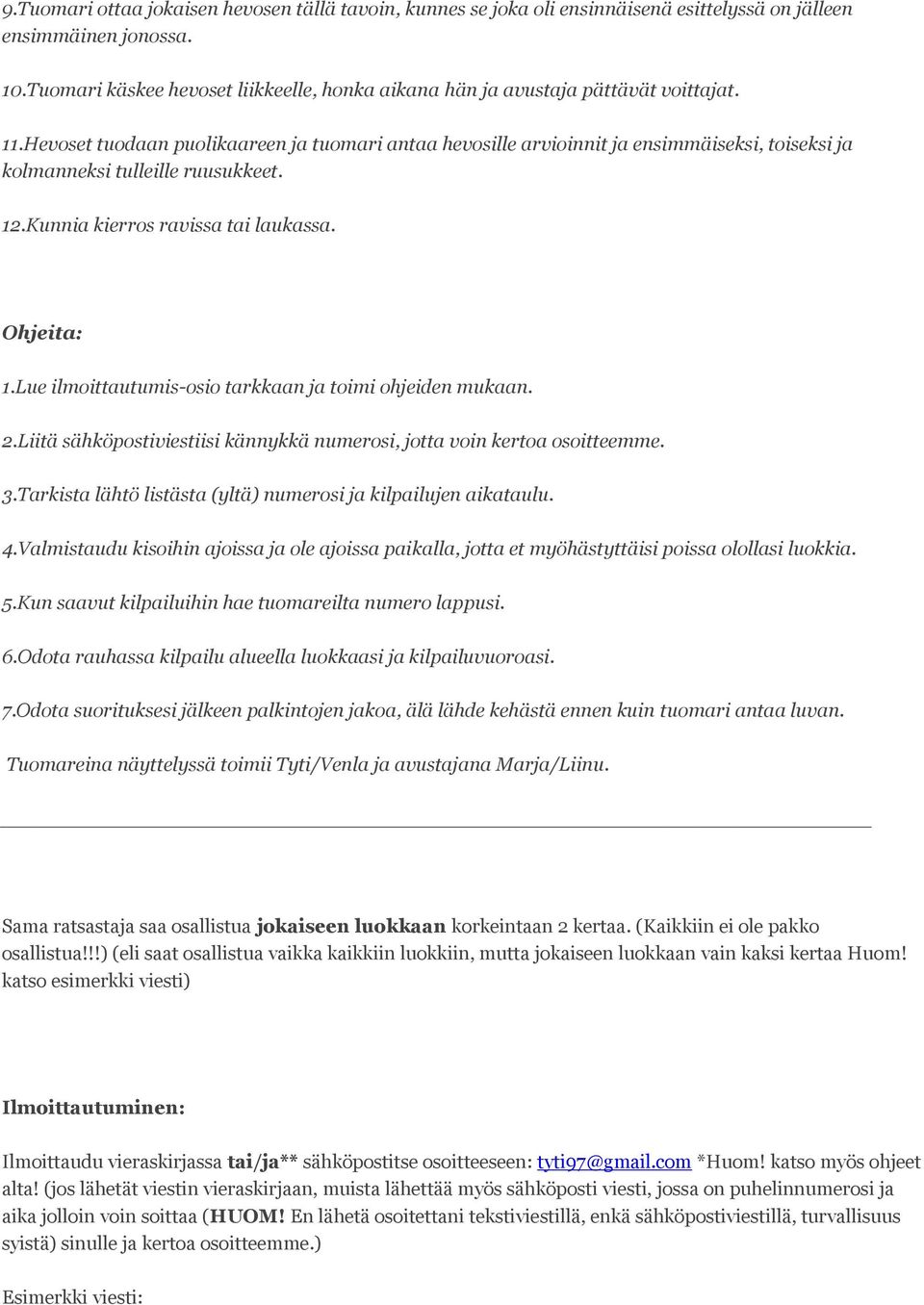 Hevoset tuodaan puolikaareen ja tuomari antaa hevosille arvioinnit ja ensimmäiseksi, toiseksi ja kolmanneksi tulleille ruusukkeet. 12.Kunnia kierros ravissa tai laukassa. Ohjeita: 1.