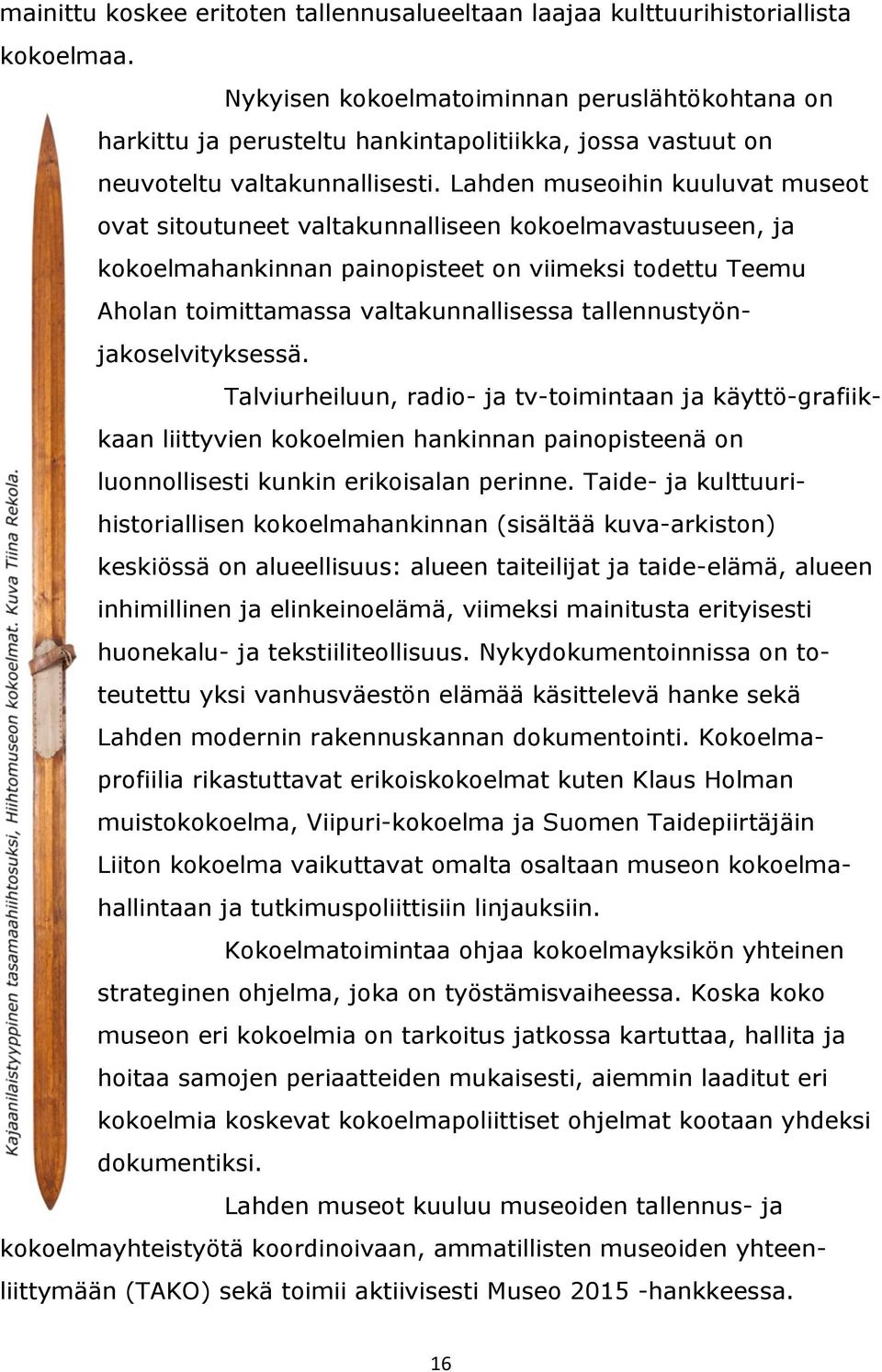 Lahden museoihin kuuluvat museot ovat sitoutuneet valtakunnalliseen kokoelmavastuuseen, ja kokoelmahankinnan painopisteet on viimeksi todettu Teemu Aholan toimittamassa valtakunnallisessa