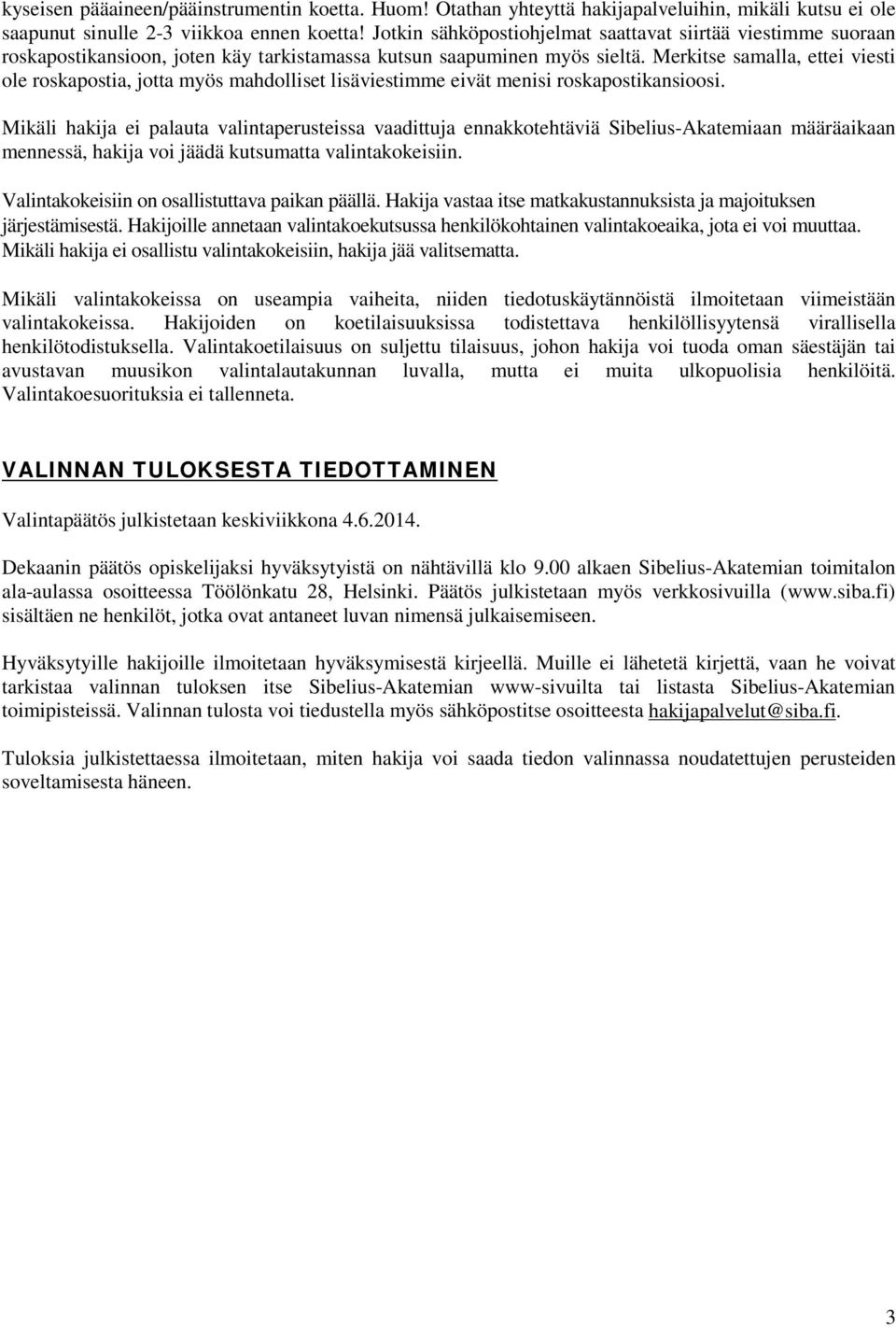 Merkitse samalla, ettei viesti ole roskapostia, jotta myös mahdolliset lisäviestimme eivät menisi roskapostikansioosi.