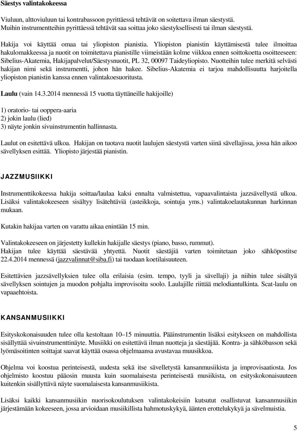Yliopiston pianistin käyttämisestä tulee ilmoittaa hakulomakkeessa ja nuotit on toimitettava pianistille viimeistään kolme viikkoa ennen soittokoetta osoitteeseen: Sibelius-Akatemia,