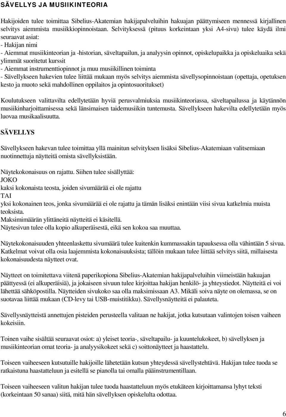 opiskeluaika sekä ylimmät suoritetut kurssit - Aiemmat instrumenttiopinnot ja muu musiikillinen toiminta - Sävellykseen hakevien tulee liittää mukaan myös selvitys aiemmista sävellysopinnoistaan