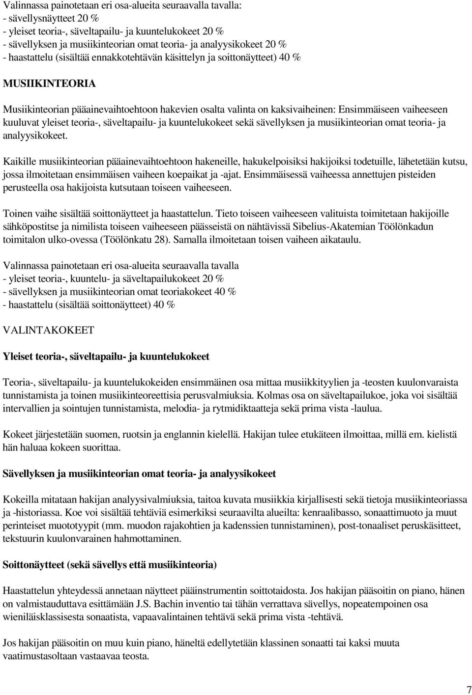 Ensimmäiseen vaiheeseen kuuluvat yleiset teoria-, säveltapailu- ja kuuntelukokeet sekä sävellyksen ja musiikinteorian omat teoria- ja analyysikokeet.