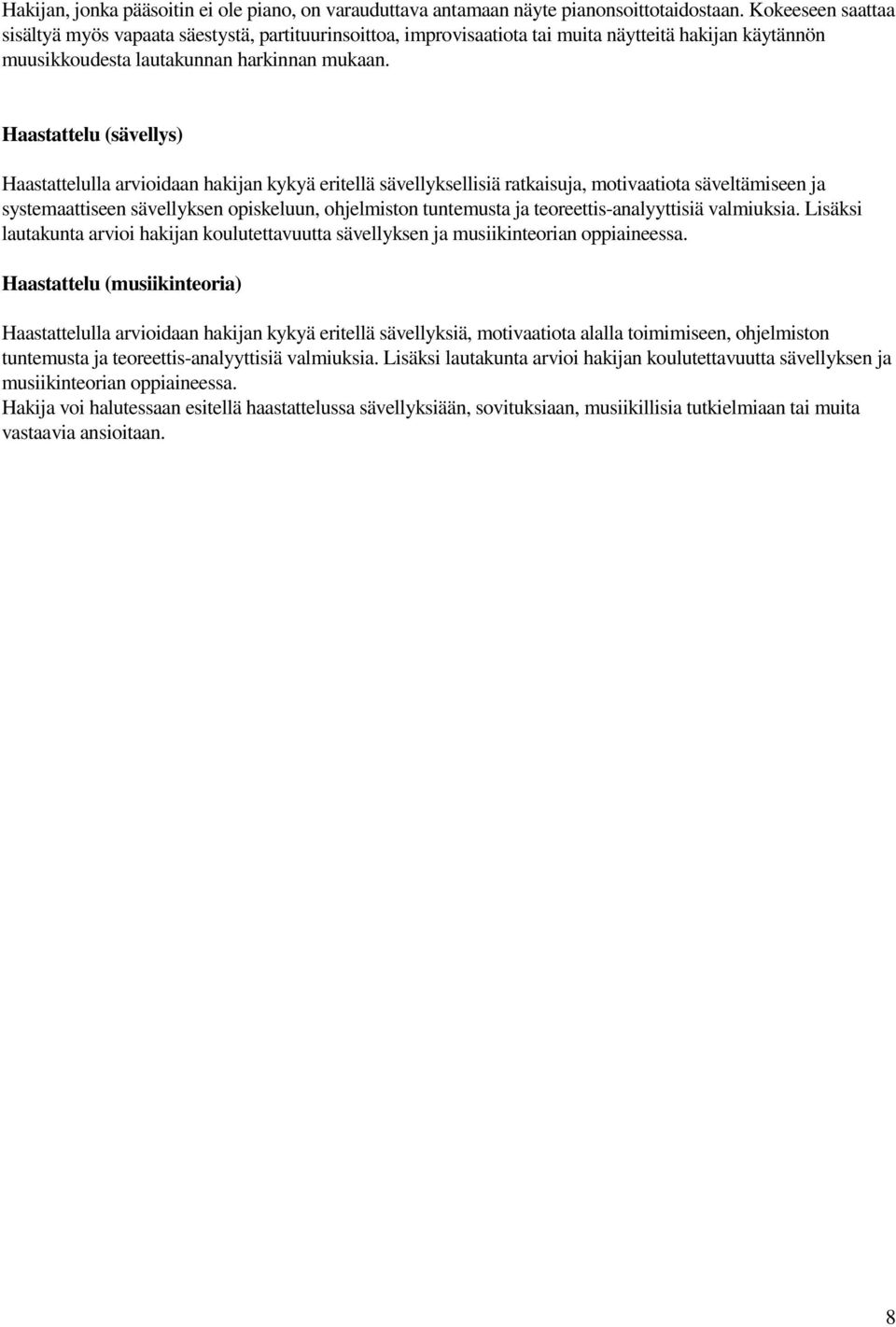 Haastattelu (sävellys) Haastattelulla arvioidaan hakijan kykyä eritellä sävellyksellisiä ratkaisuja, motivaatiota säveltämiseen ja systemaattiseen sävellyksen opiskeluun, ohjelmiston tuntemusta ja