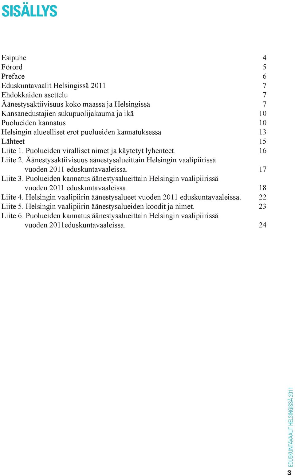 Äänestysaktiivisuus äänestysalueittain Helsingin vaalipiirissä vuoden 2011 eduskuntavaaleissa. 17 Liite 3.