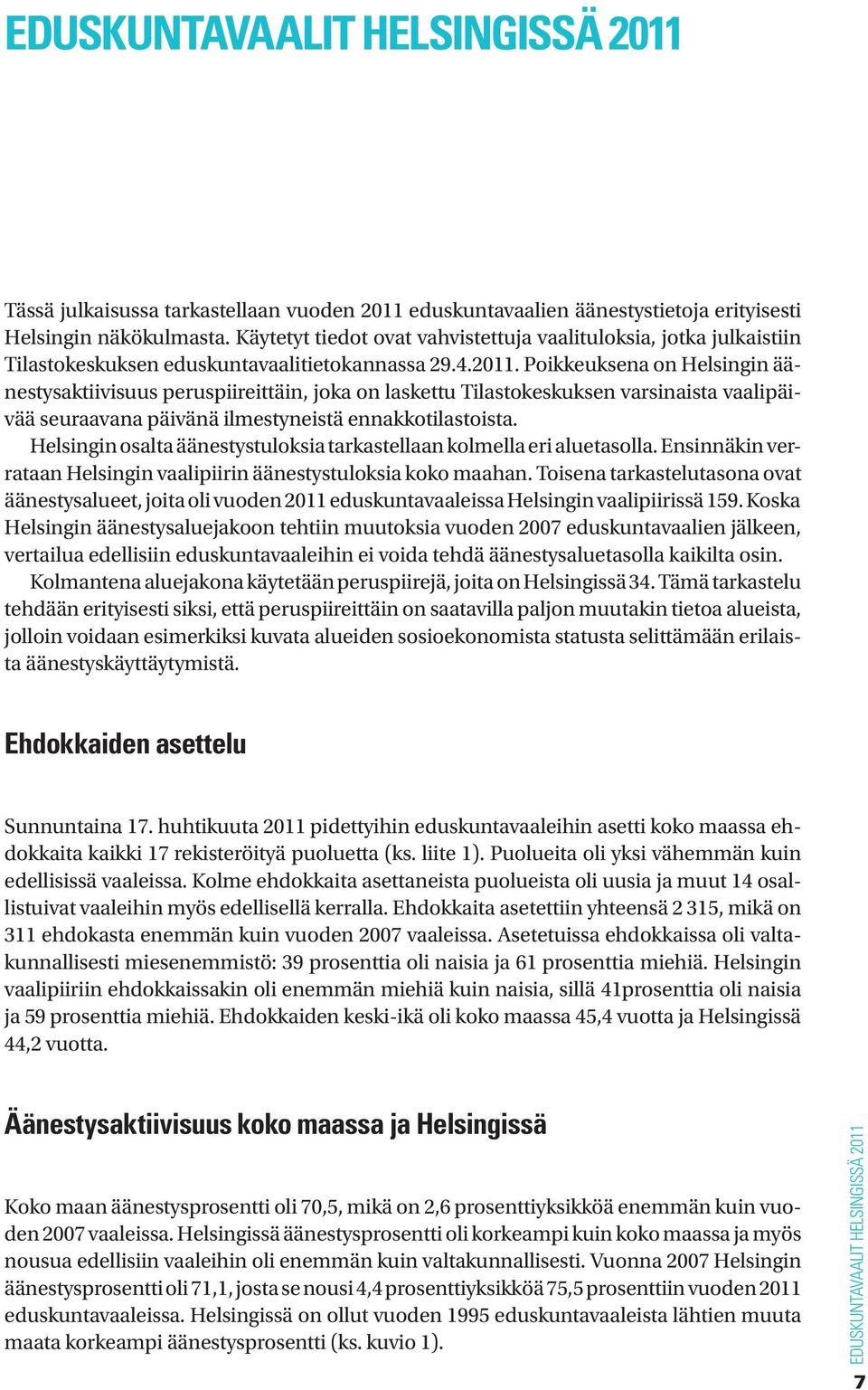 Poikkeuksena on Helsingin äänestysaktiivisuus peruspiireittäin, joka on laskettu Tilastokeskuksen varsinaista vaalipäivää seuraavana päivänä ilmestyneistä ennakkotilastoista.