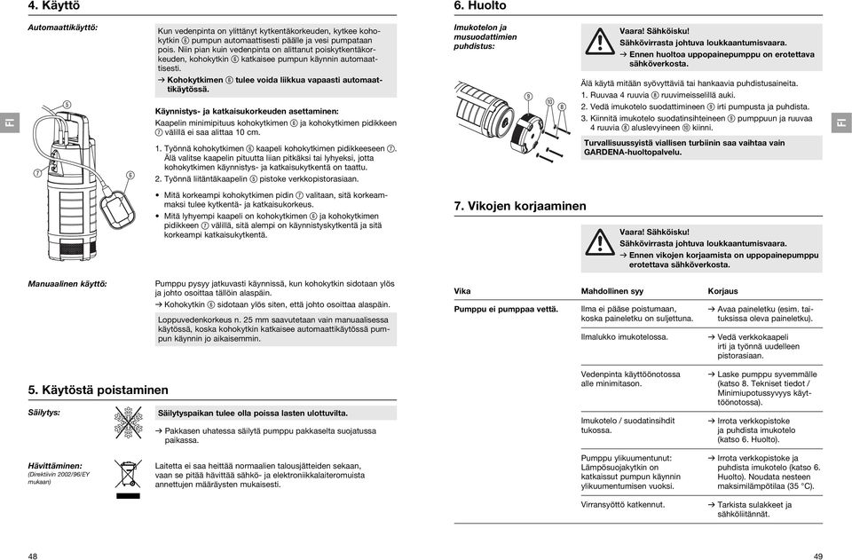 Käynnistys- ja katkaisukorkeuden asettaminen: Kaapelin minimipituus kohokytkimen 6 ja kohokytkimen pidikkeen 7 välillä ei saa alittaa 10 cm. 1. Työnnä kohokytkimen 6 kaapeli kohokytkimen pidikkeeseen 7.