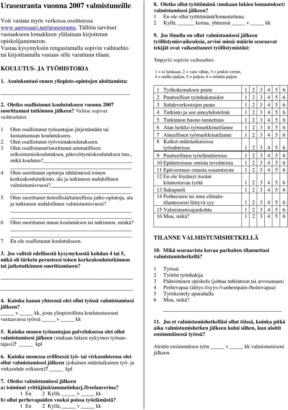 Oletko osallistunut koulutukseen vuonna 2007 suorittamasi tutkinnon jälkeen? Valitse sopivat vaihtoehdot. 1 Olen osallistunut työnantajan järjestämään tai kustantamaan koulutukseen.