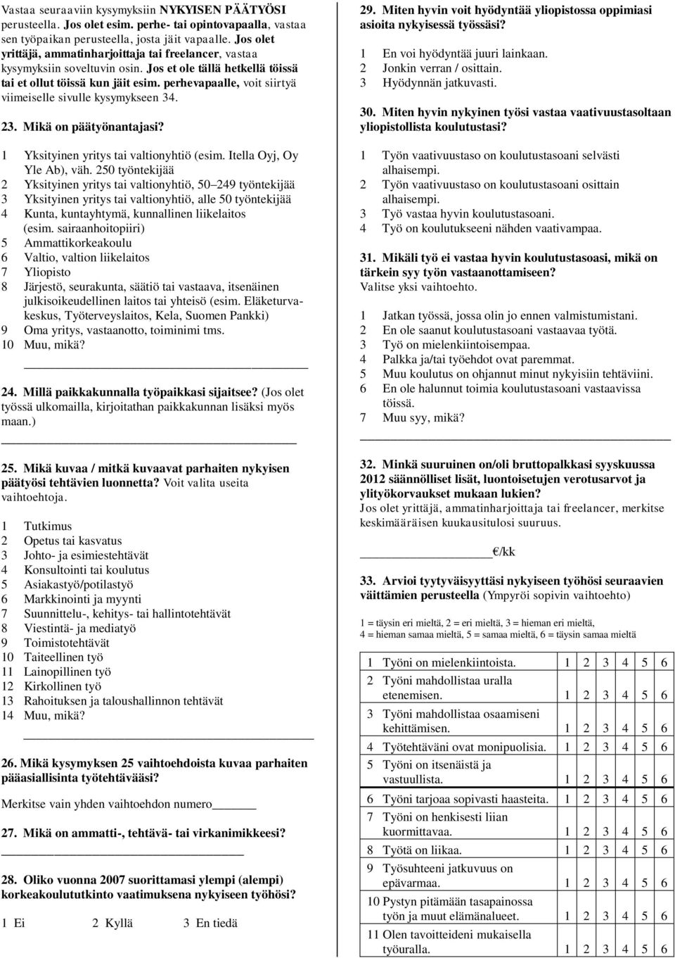 perhevapaalle, voit siirtyä viimeiselle sivulle kysymykseen 34. 23. Mikä on päätyönantajasi? 1 Yksityinen yritys tai valtionyhtiö (esim. Itella Oyj, Oy Yle Ab), väh.