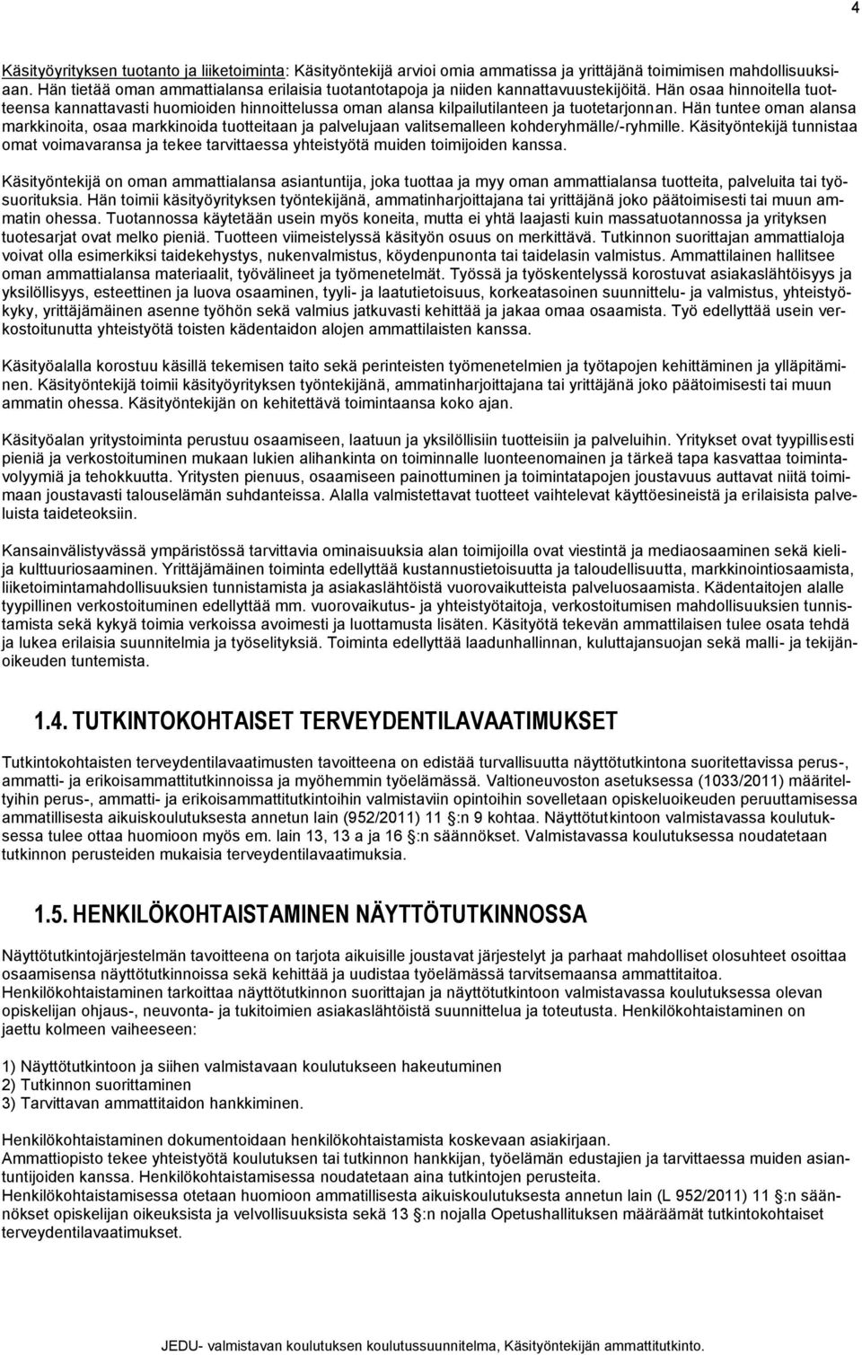 Hän osaa hinnoitella tuotteensa kannattavasti huomioiden hinnoittelussa oman alansa kilpailutilanteen ja tuotetarjonnan.