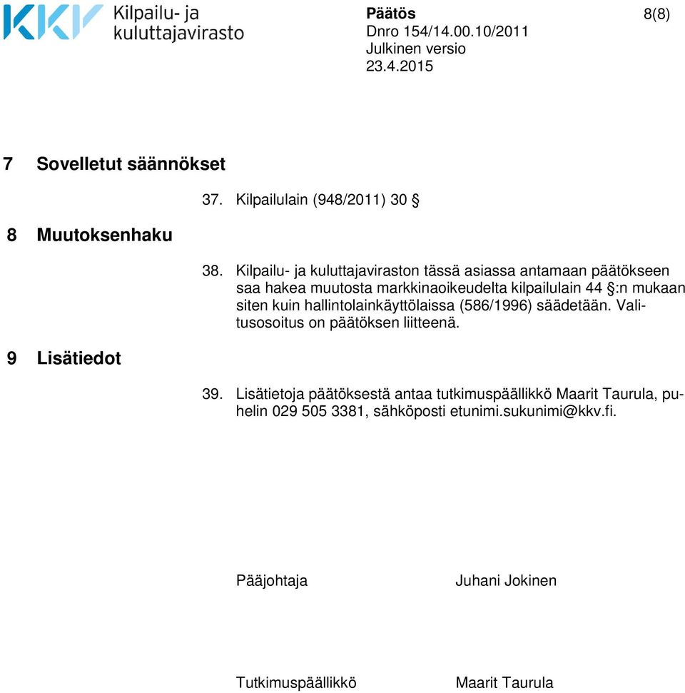 mukaan siten kuin hallintolainkäyttölaissa (586/1996) säädetään. Valitusosoitus on päätöksen liitteenä. 39.