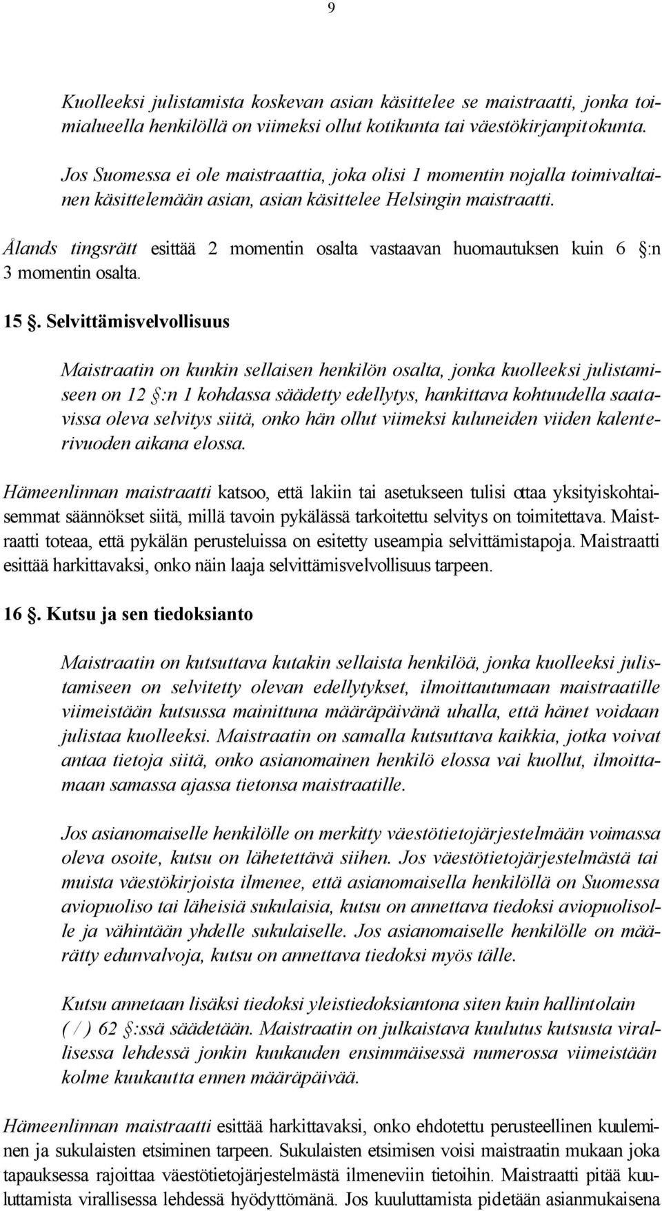 Ålands tingsrätt esittää 2 momentin osalta vastaavan huomautuksen kuin 6 :n 3 momentin osalta. 15.