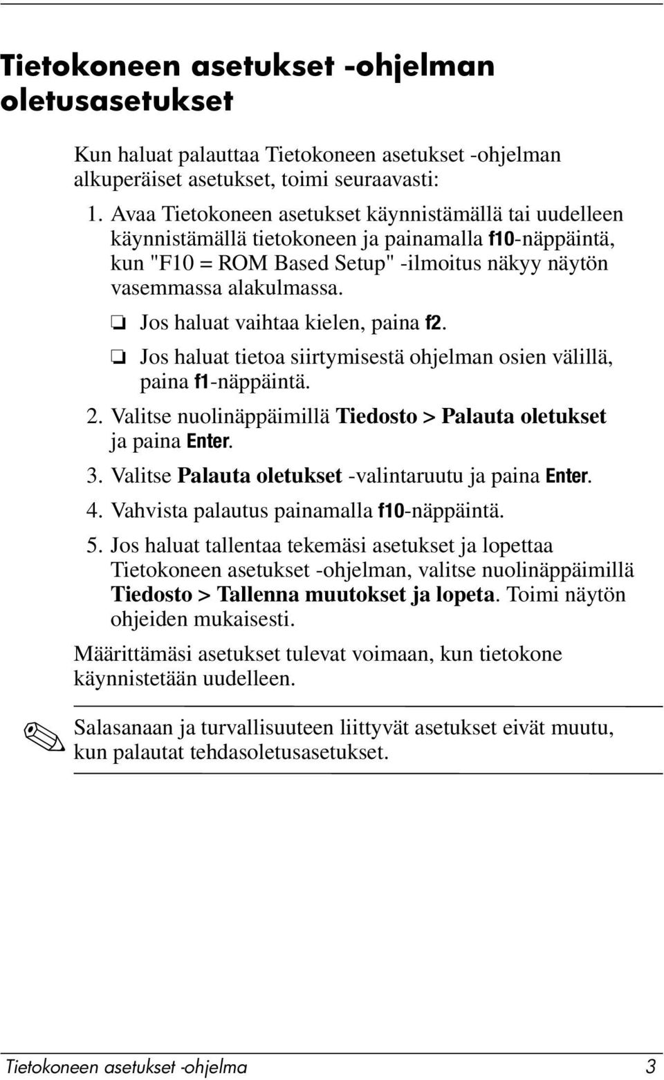 Jos haluat vaihtaa kielen, paina f2. Jos haluat tietoa siirtymisestä ohjelman osien välillä, paina f1-näppäintä. 2. Valitse nuolinäppäimillä Tiedosto > Palauta oletukset ja paina Enter. 3.