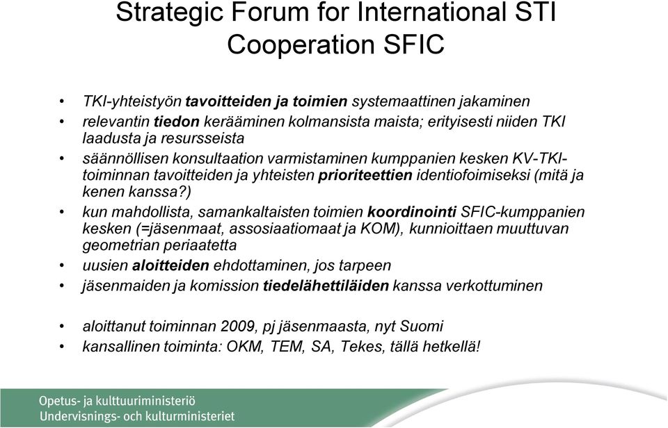 ) kun mahdollista, samankaltaisten toimien koordinointi SFIC-kumppanien kesken (=jäsenmaat, assosiaatiomaat ja KOM), kunnioittaen muuttuvan geometrian periaatetta uusien aloitteiden