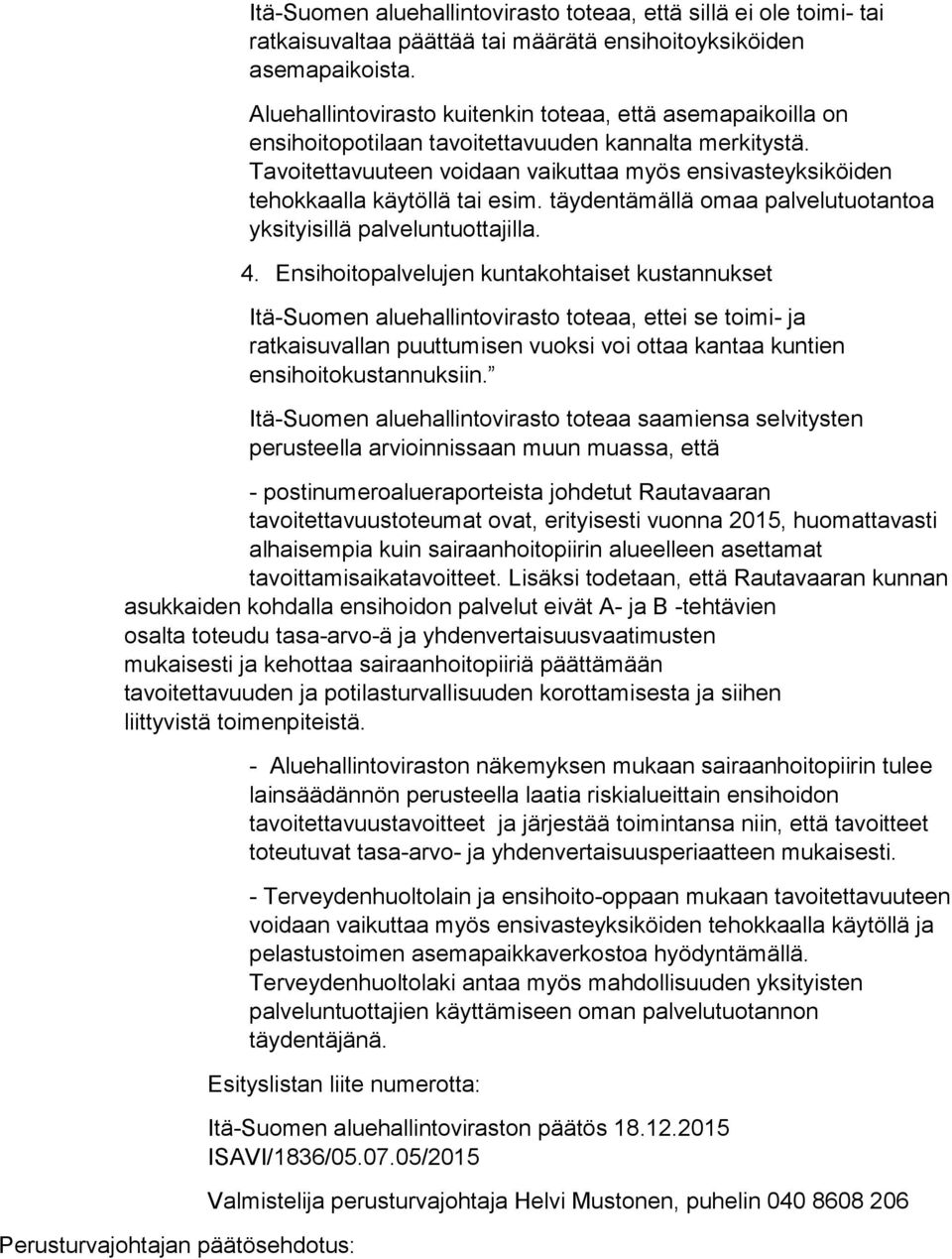 Tavoitettavuuteen voidaan vaikuttaa myös ensivasteyksiköiden tehokkaalla käytöllä tai esim. täydentämällä omaa palvelutuotantoa yksityisillä palveluntuottajilla. 4.