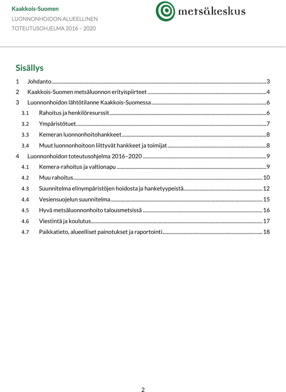 .. 8 4 Luonnonhoidon toteutusohjelma 2016 2020... 9 4.1 Kemera-rahoitus ja valtionapu... 9 4.2 Muu rahoitus... 10 4.