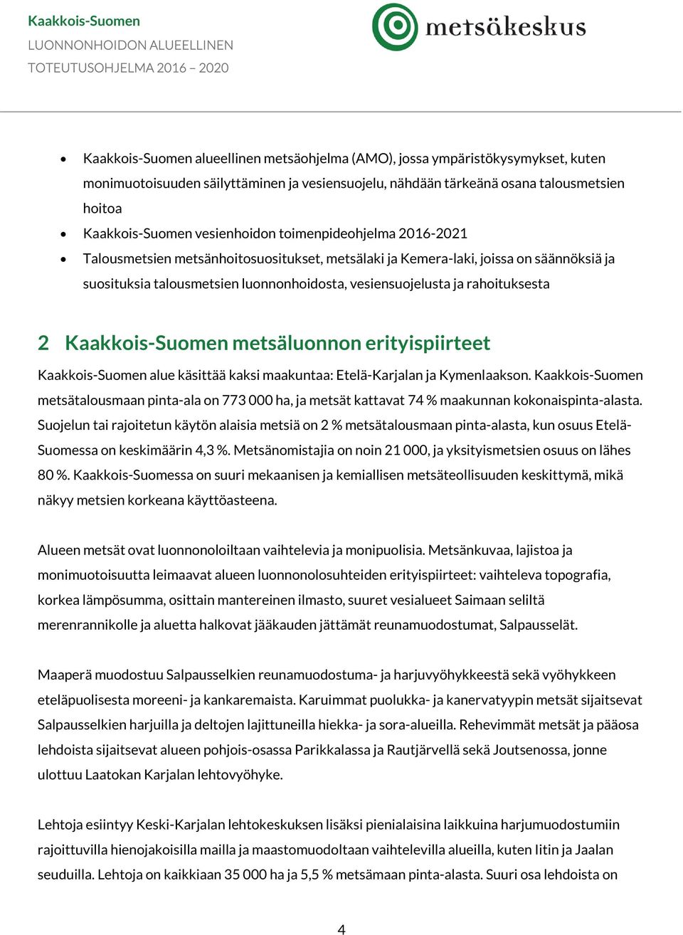 rahoituksesta 2 Kaakkois-Suomen metsäluonnon erityispiirteet Kaakkois-Suomen alue käsittää kaksi maakuntaa: Etelä-Karjalan ja Kymenlaakson.
