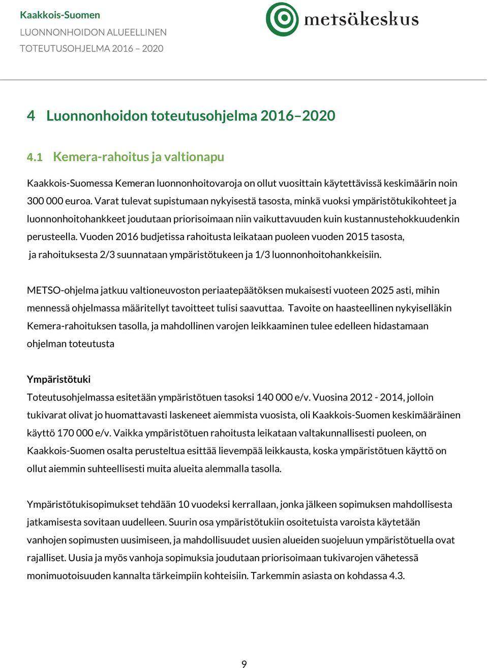 Vuoden 2016 budjetissa rahoitusta leikataan puoleen vuoden 2015 tasosta, ja rahoituksesta 2/3 suunnataan ympäristötukeen ja 1/3 luonnonhoitohankkeisiin.