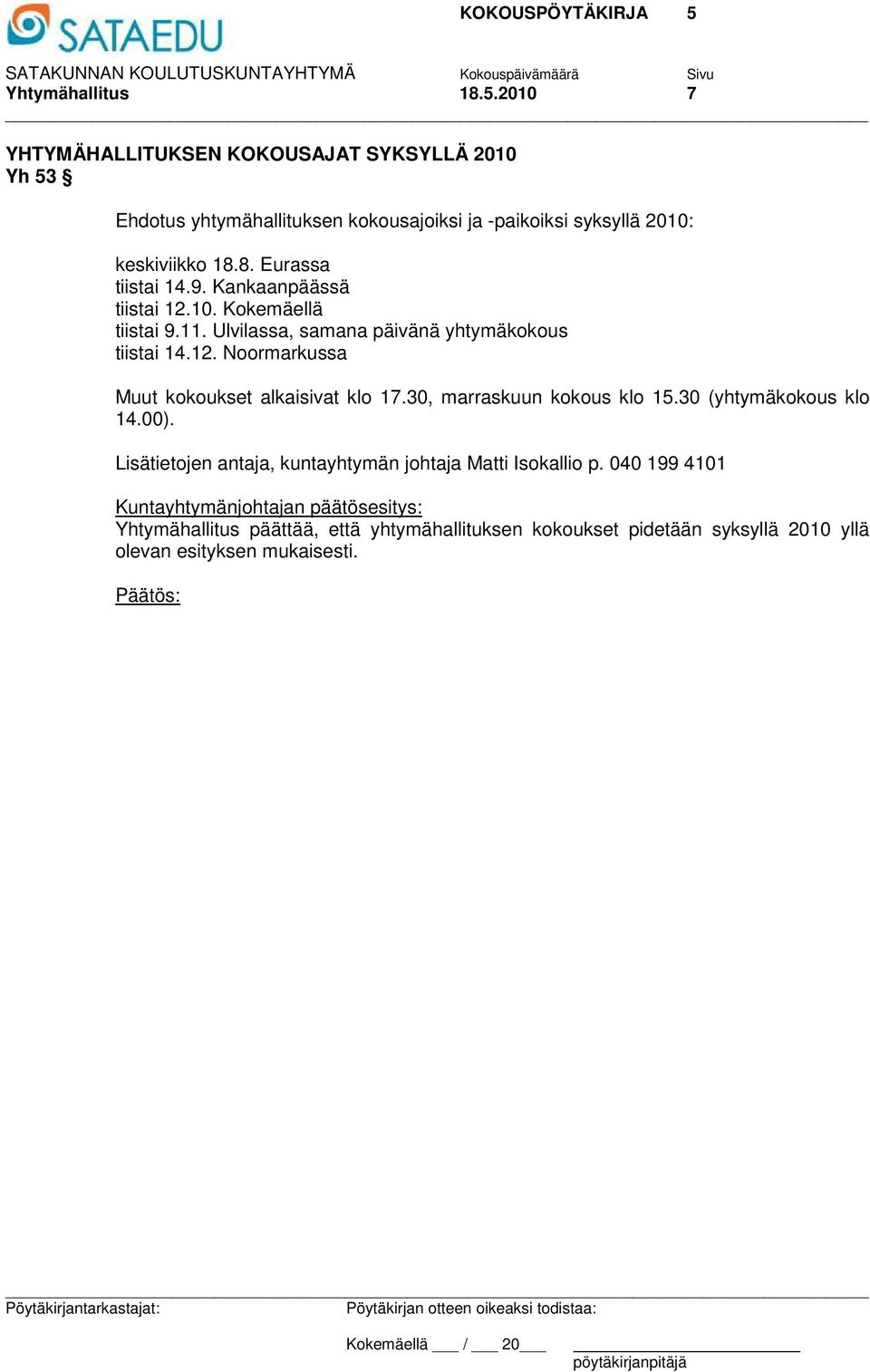 8. Eurassa tiistai 14.9. Kankaanpäässä tiistai 12.10. Kokemäellä tiistai 9.11. Ulvilassa, samana päivänä yhtymäkokous tiistai 14.12. Noormarkussa Muut kokoukset alkaisivat klo 17.