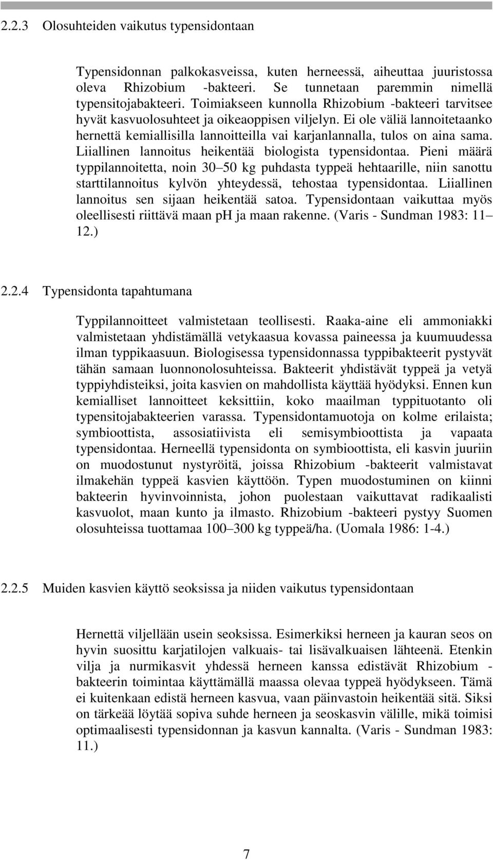 Ei ole väliä lannoitetaanko hernettä kemiallisilla lannoitteilla vai karjanlannalla, tulos on aina sama. Liiallinen lannoitus heikentää biologista typensidontaa.