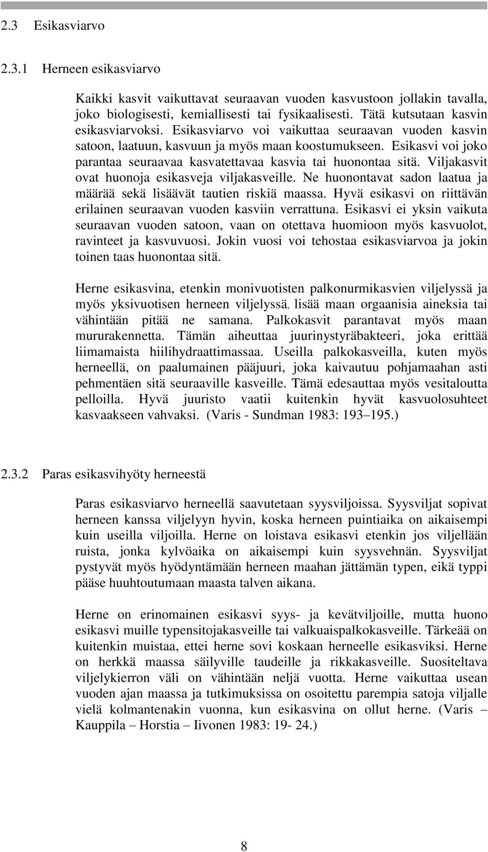 Esikasvi voi joko parantaa seuraavaa kasvatettavaa kasvia tai huonontaa sitä. Viljakasvit ovat huonoja esikasveja viljakasveille.