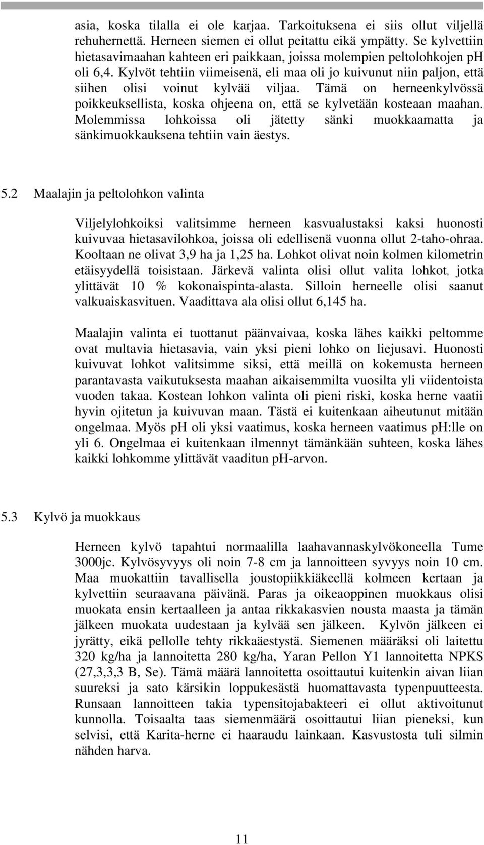 Tämä on herneenkylvössä poikkeuksellista, koska ohjeena on, että se kylvetään kosteaan maahan. Molemmissa lohkoissa oli jätetty sänki muokkaamatta ja sänkimuokkauksena tehtiin vain äestys. 5.