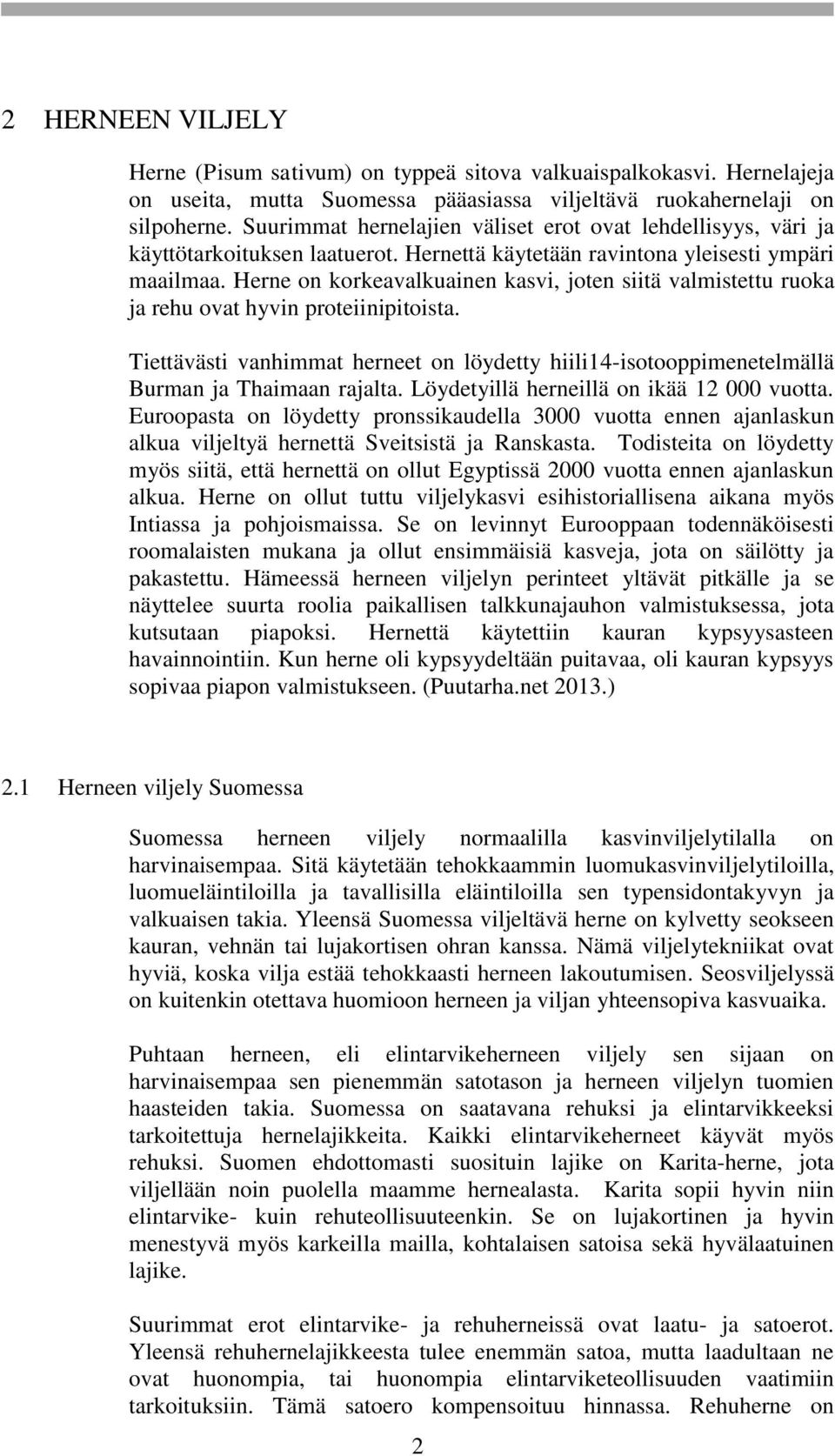 Herne on korkeavalkuainen kasvi, joten siitä valmistettu ruoka ja rehu ovat hyvin proteiinipitoista. Tiettävästi vanhimmat herneet on löydetty hiili14-isotooppimenetelmällä Burman ja Thaimaan rajalta.