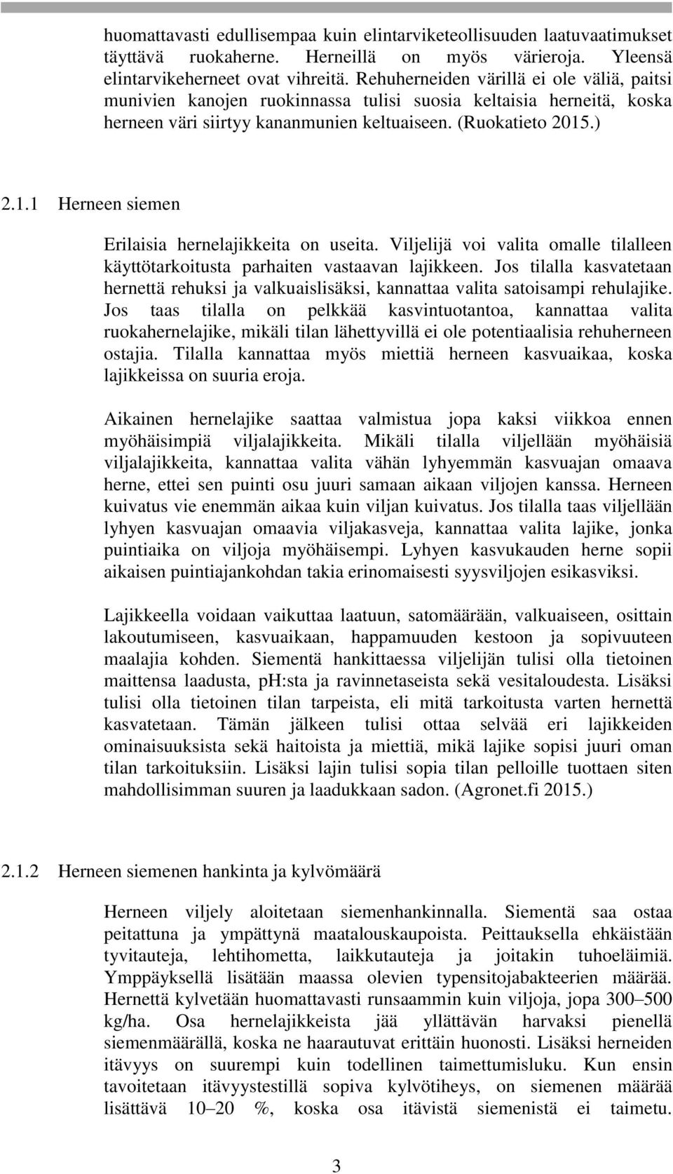 .) 2.1.1 Herneen siemen Erilaisia hernelajikkeita on useita. Viljelijä voi valita omalle tilalleen käyttötarkoitusta parhaiten vastaavan lajikkeen.