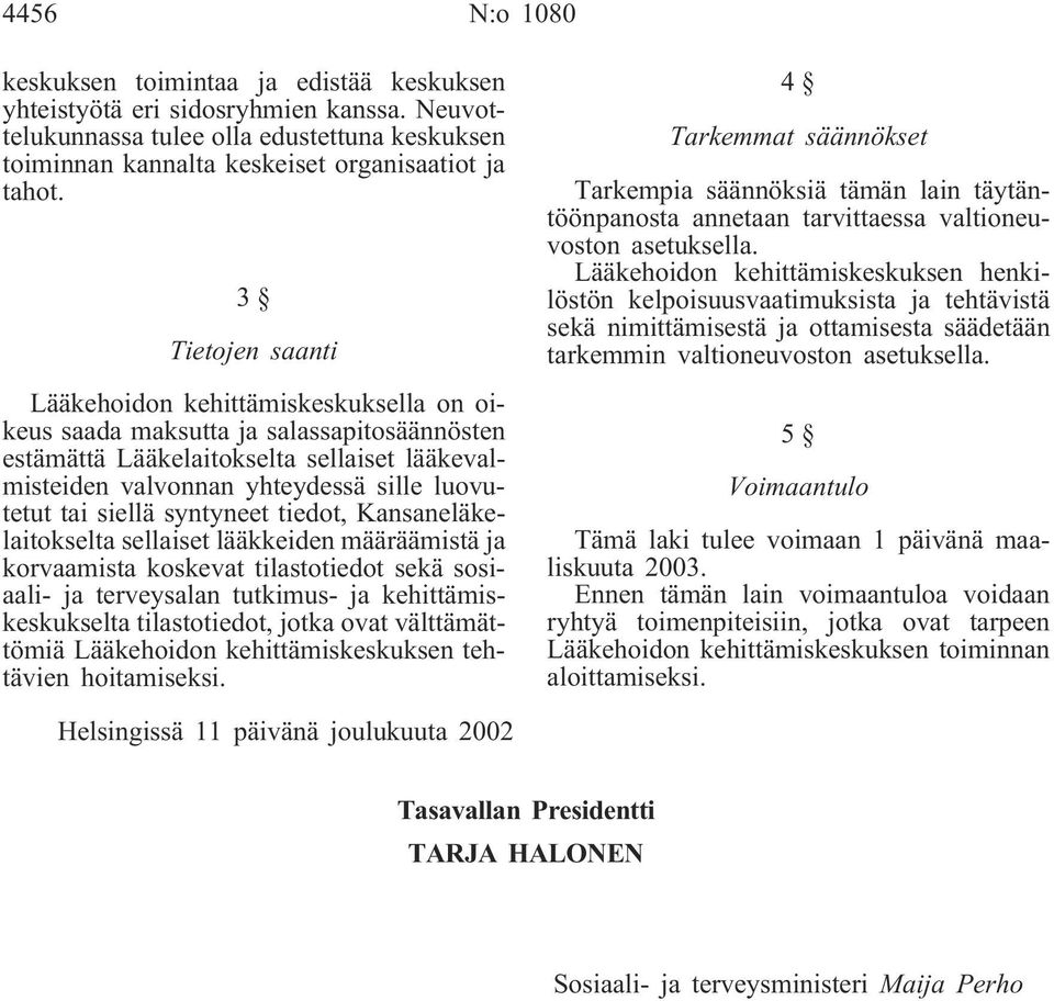 siellä syntyneet tiedot, Kansaneläkelaitokselta sellaiset lääkkeiden määräämistä ja korvaamista koskevat tilastotiedot sekä sosiaali- ja terveysalan tutkimus- ja kehittämiskeskukselta tilastotiedot,