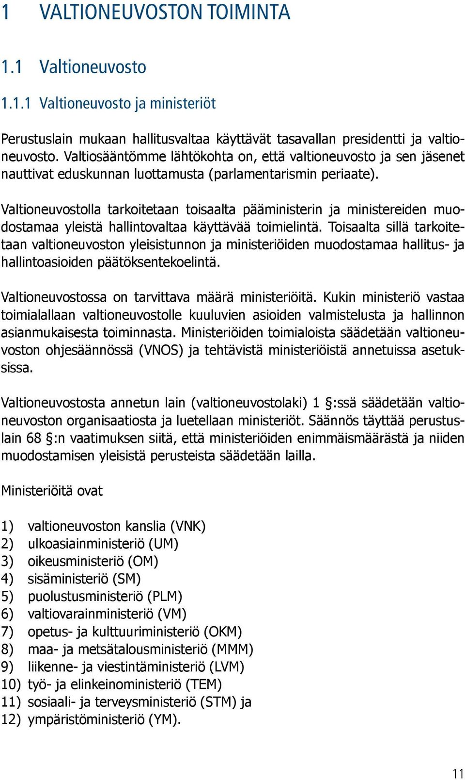 Valtioneuvostolla tarkoitetaan toisaalta pääministerin ja ministereiden muodostamaa yleistä hallintovaltaa käyttävää toimielintä.