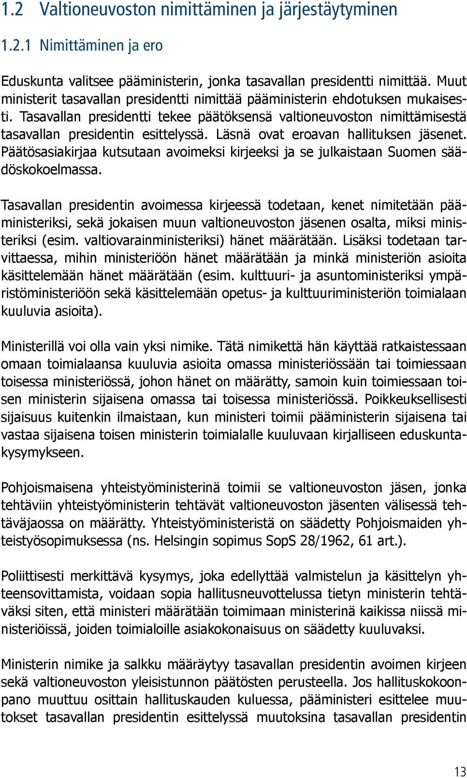 Läsnä ovat eroavan hallituksen jäsenet. Päätösasiakirjaa kutsutaan avoimeksi kirjeeksi ja se julkaistaan Suomen säädöskokoelmassa.