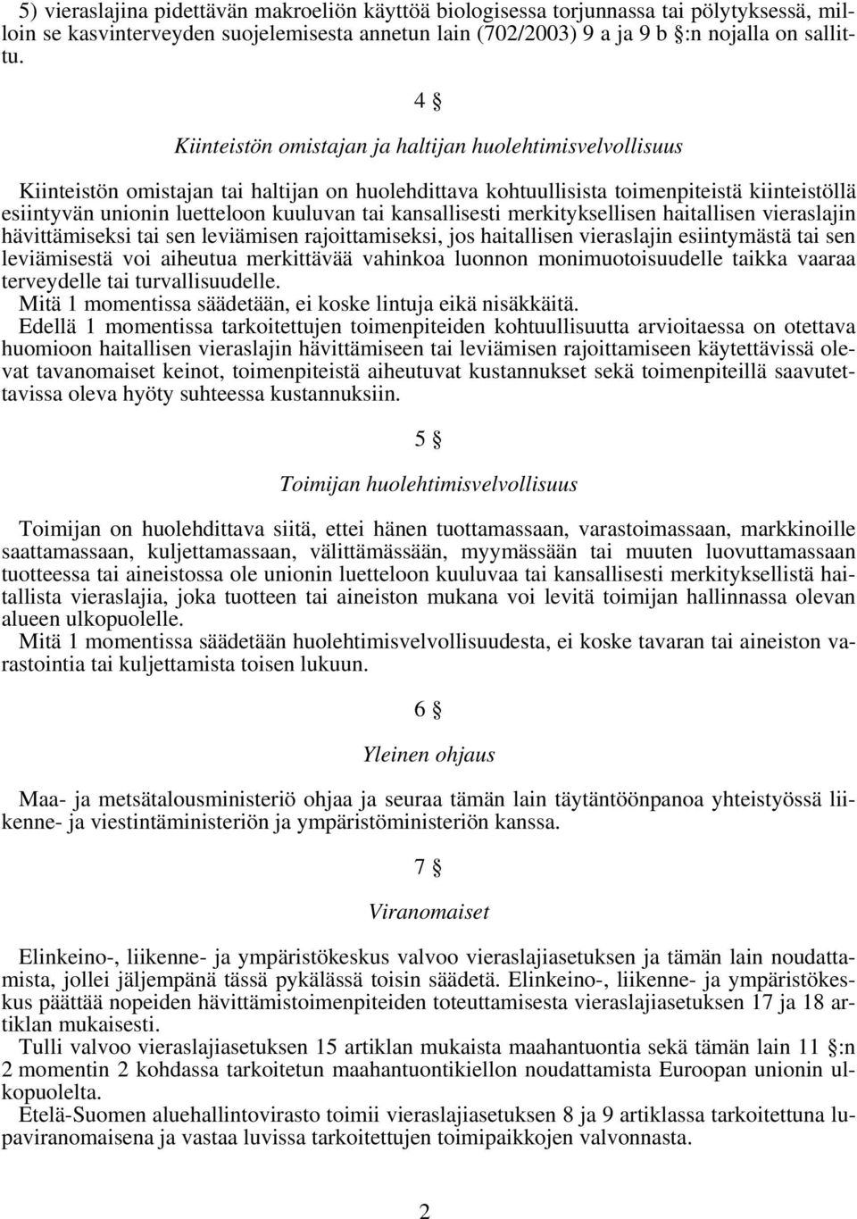 kansallisesti merkityksellisen haitallisen vieraslajin hävittämiseksi tai sen leviämisen rajoittamiseksi, jos haitallisen vieraslajin esiintymästä tai sen leviämisestä voi aiheutua merkittävää