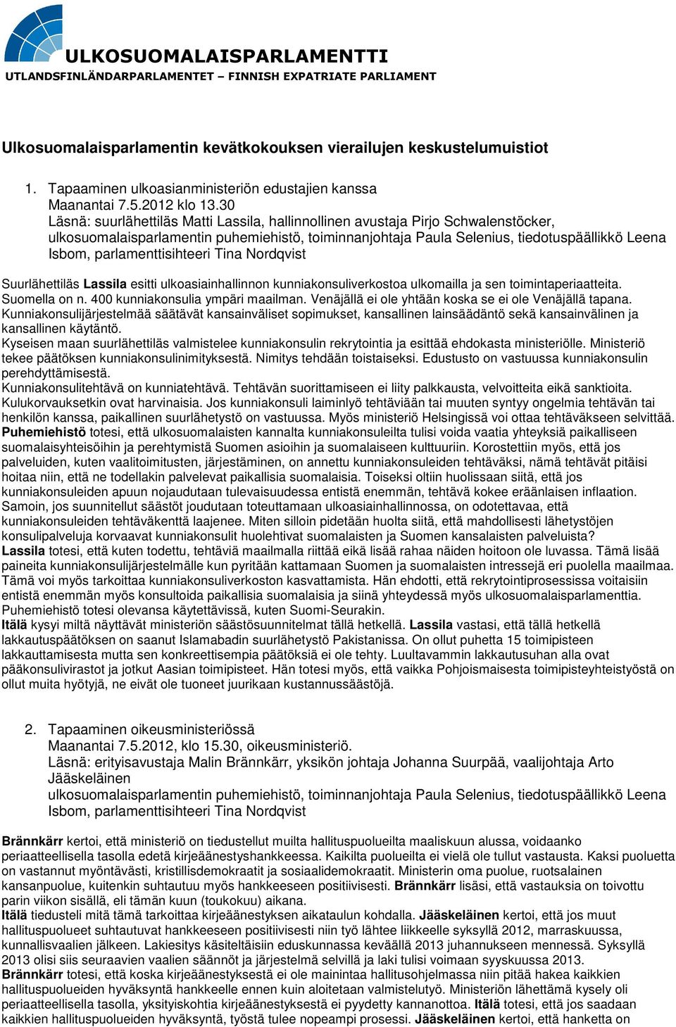 parlamenttisihteeri Tina Nordqvist Suurlähettiläs Lassila esitti ulkoasiainhallinnon kunniakonsuliverkostoa ulkomailla ja sen toimintaperiaatteita. Suomella on n. 400 kunniakonsulia ympäri maailman.