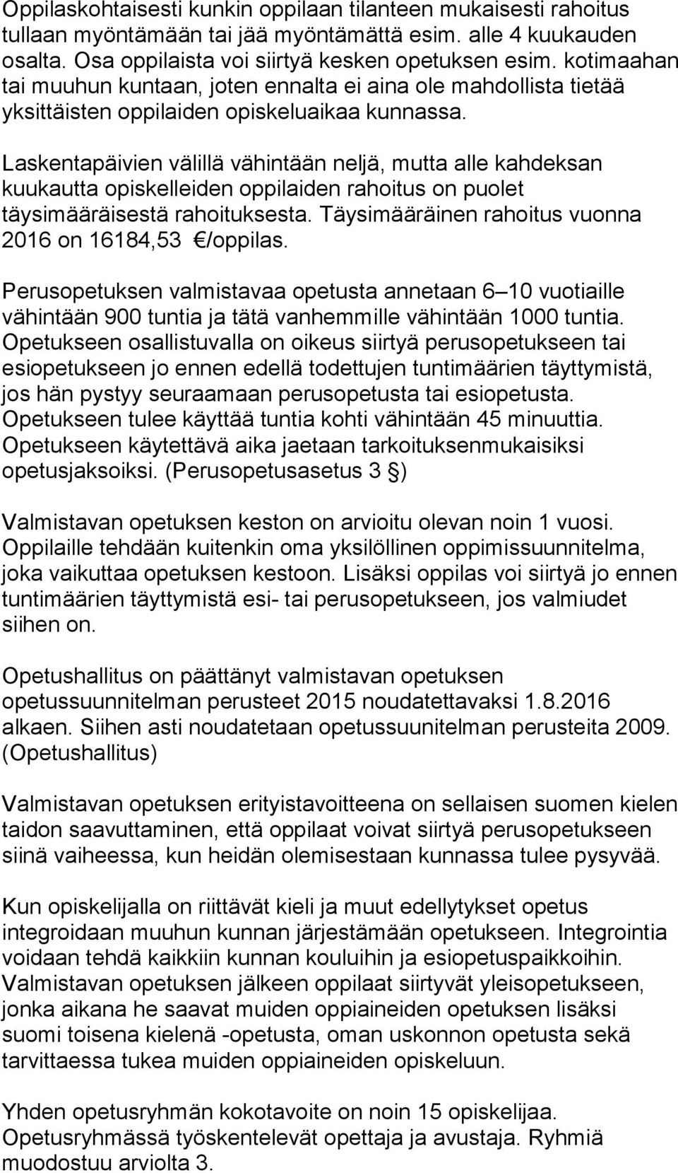 Laskentapäivien välillä vähintään neljä, mutta alle kahdeksan kuukautta opiskelleiden oppilaiden rahoitus on puolet täysimääräisestä rahoituksesta.