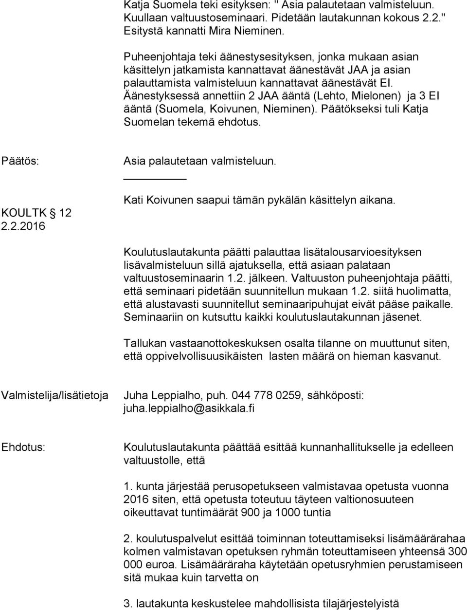 Äänestyksessä annettiin 2 JAA ääntä (Lehto, Mielonen) ja 3 EI ääntä (Suomela, Koivunen, Nieminen). Päätökseksi tuli Katja Suomelan tekemä ehdotus. Päätös: KOULTK 12 2.2.2016 Asia palautetaan valmisteluun.