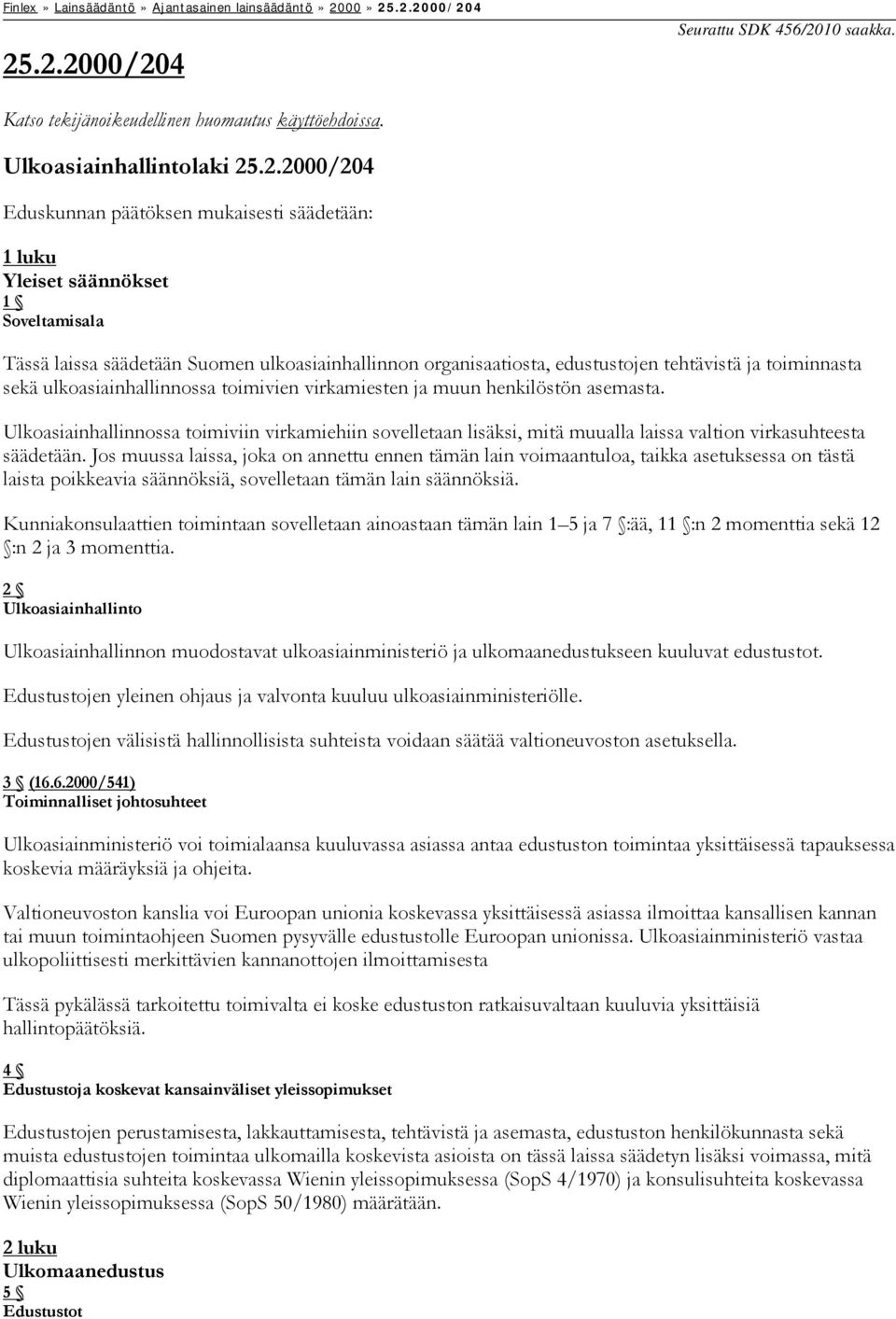 .2.2000/204 Seurattu SDK 456/2010 saakka. Katso tekijänoikeudellinen huomautus käyttöehdoissa. Ulkoasiainhallintolaki 25.2.2000/204 Eduskunnan päätöksen mukaisesti säädetään: 1 luku Yleiset