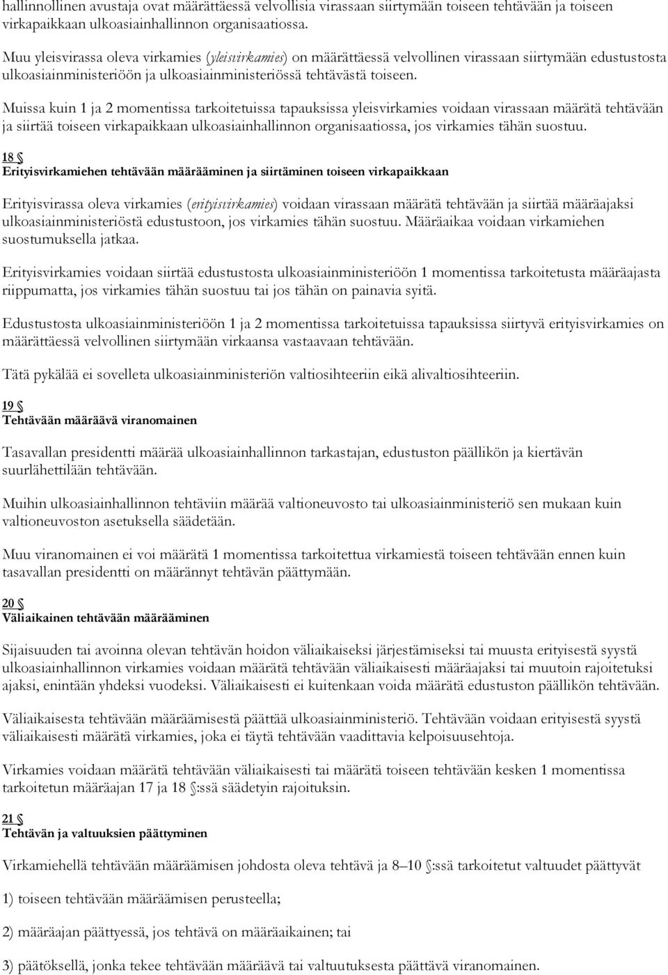 Muissa kuin 1 ja 2 momentissa tarkoitetuissa tapauksissa yleisvirkamies voidaan virassaan määrätä tehtävään ja siirtää toiseen virkapaikkaan ulkoasiainhallinnon organisaatiossa, jos virkamies tähän