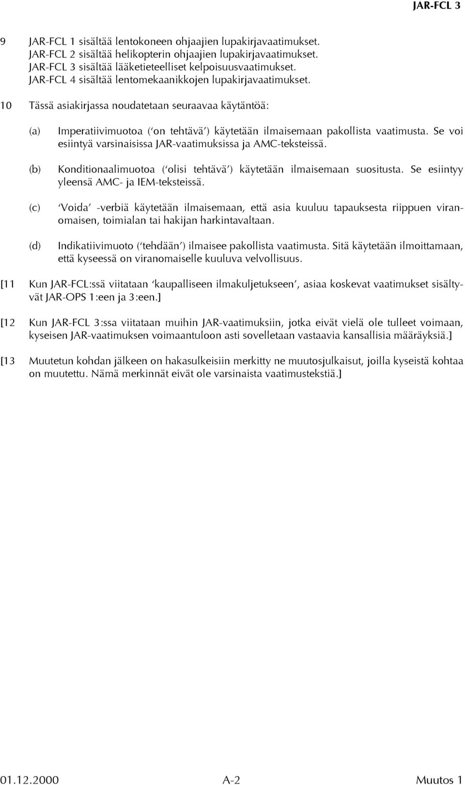 10 Tässä asiakirjassa noudatetaan seuraavaa käytäntöä: (a) (b) (c) (d) Imperatiivimuotoa ( on tehtävä ) käytetään ilmaisemaan pakollista vaatimusta.