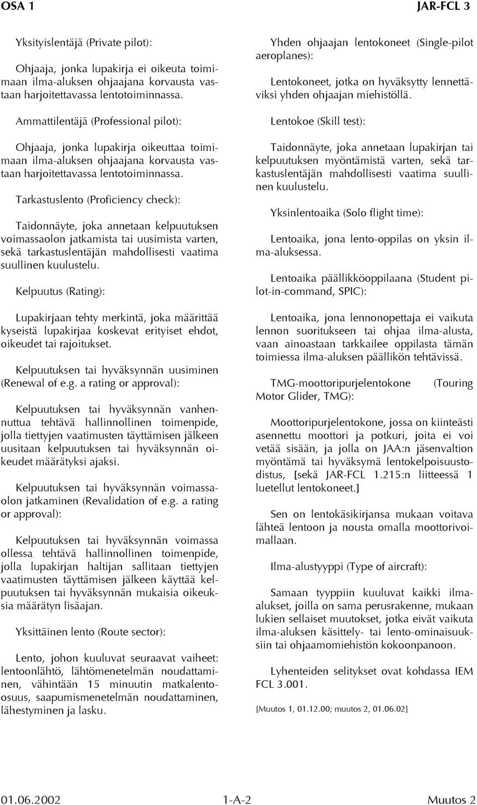 Tarkastuslento (Proficiency check): Taidonnäyte, joka annetaan kelpuutuksen voimassaolon jatkamista tai uusimista varten, sekä tarkastuslentäjän mahdollisesti vaatima suullinen kuulustelu.