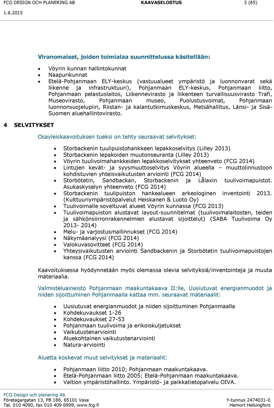 Museovirasto, Pohjanmaan museo, Puolustusvoimat, Pohjanmaan luonnonsuojelupiiri, Riistan- ja kalantutkimuskeskus, Metsähallitus, Länsi- ja Sisä- Suomen aluehallintovirasto.