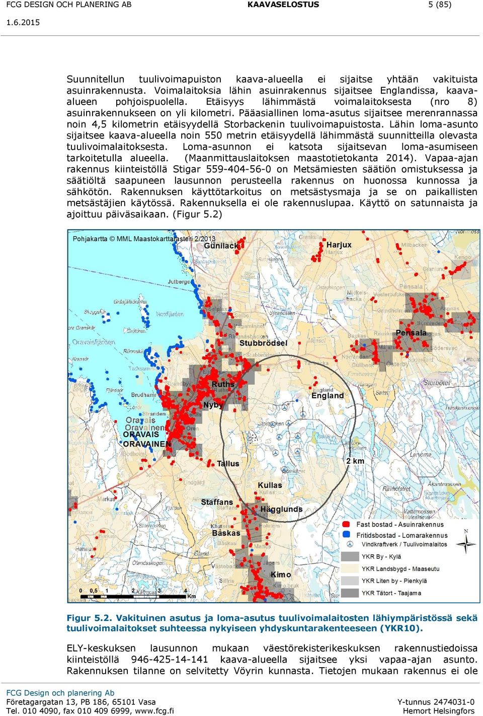 Pääasiallinen loma-asutus sijaitsee merenrannassa noin 4,5 kilometrin etäisyydellä Storbackenin tuulivoimapuistosta.