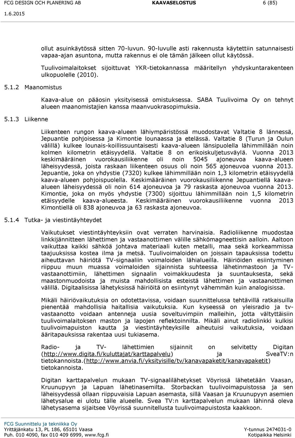Tuulivoimalaitokset sijoittuvat YKR-tietokannassa määritellyn yhdyskuntarakenteen ulkopuolelle (2010). Kaava-alue on pääosin yksityisessä omistuksessa.