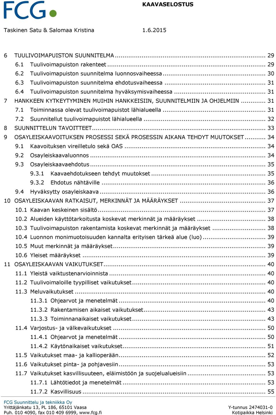 .. 31 7.2 Suunnitellut tuulivoimapuistot lähialueella... 32 8 SUUNNITTELUN TAVOITTEET... 33 9 OSAYLEISKAAVOITUKSEN PROSESSI SEKÄ PROSESSIN AIKANA TEHDYT MUUTOKSET... 34 9.