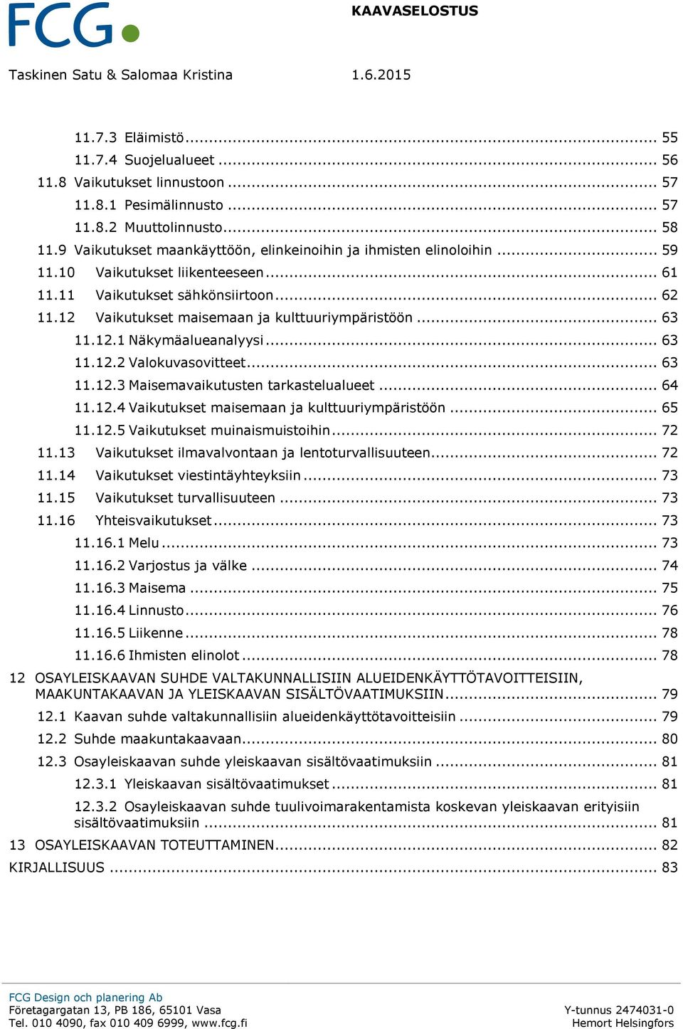 12 Vaikutukset maisemaan ja kulttuuriympäristöön... 63 11.12.1 Näkymäalueanalyysi... 63 11.12.2 Valokuvasovitteet... 63 11.12.3 Maisemavaikutusten tarkastelualueet... 64 11.12.4 Vaikutukset maisemaan ja kulttuuriympäristöön.